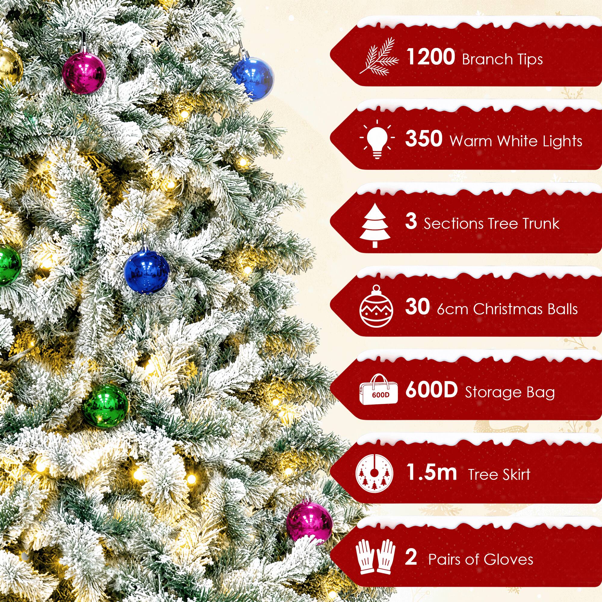 1200 Branch Tips  
350 Warm White Lights  
3 Sections Tree Trunk  
30 6cm Christmas Balls  
600D Storage Bag  
1.5m Tree Skirt  
2 Pairs of Gloves