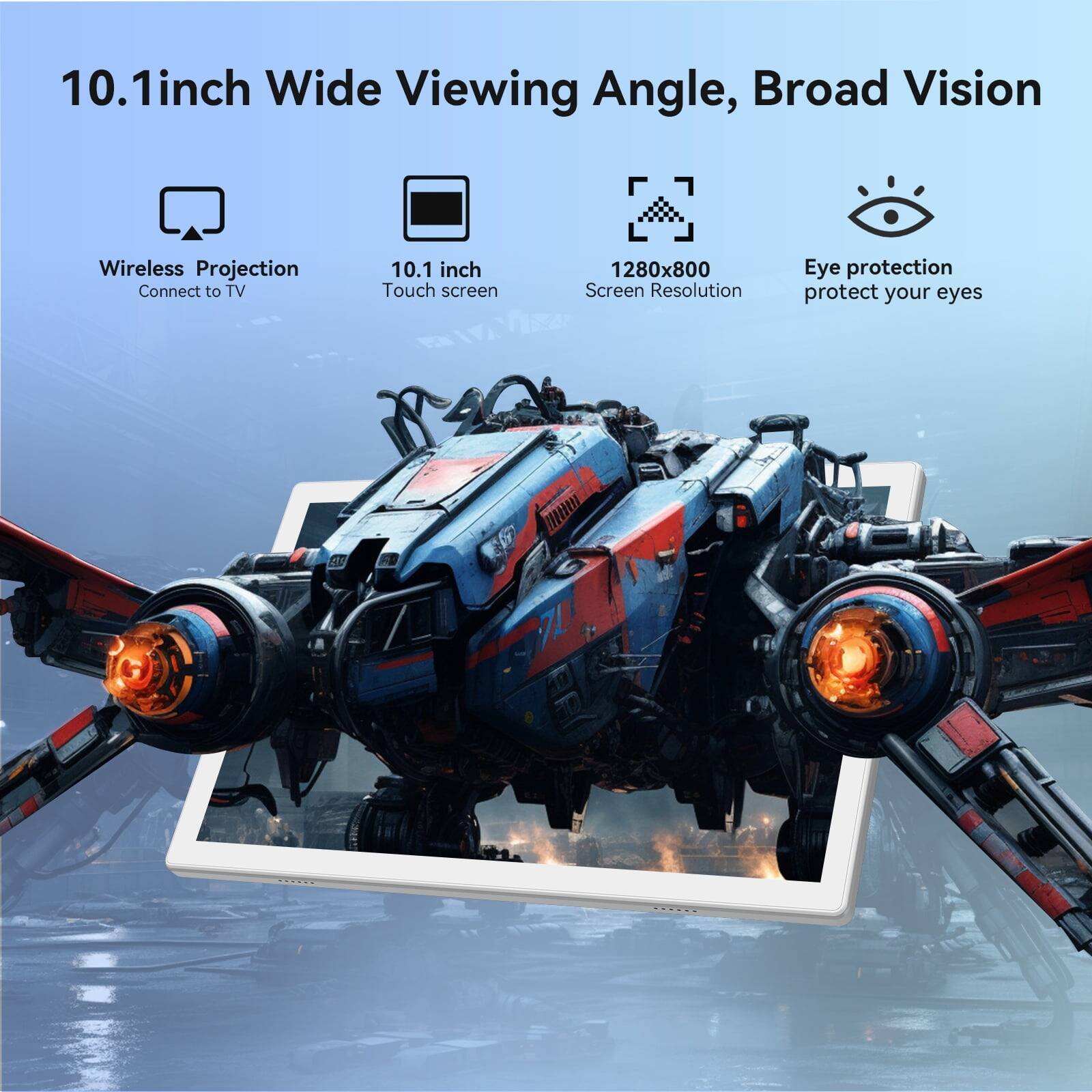 10.1inch Wide Viewing Angle, Broad Vision  
Wireless Projection Connect to TV  
10.1 inch Touch screen  
1280x800 Screen Resolution  
Eye protection protect your eyes