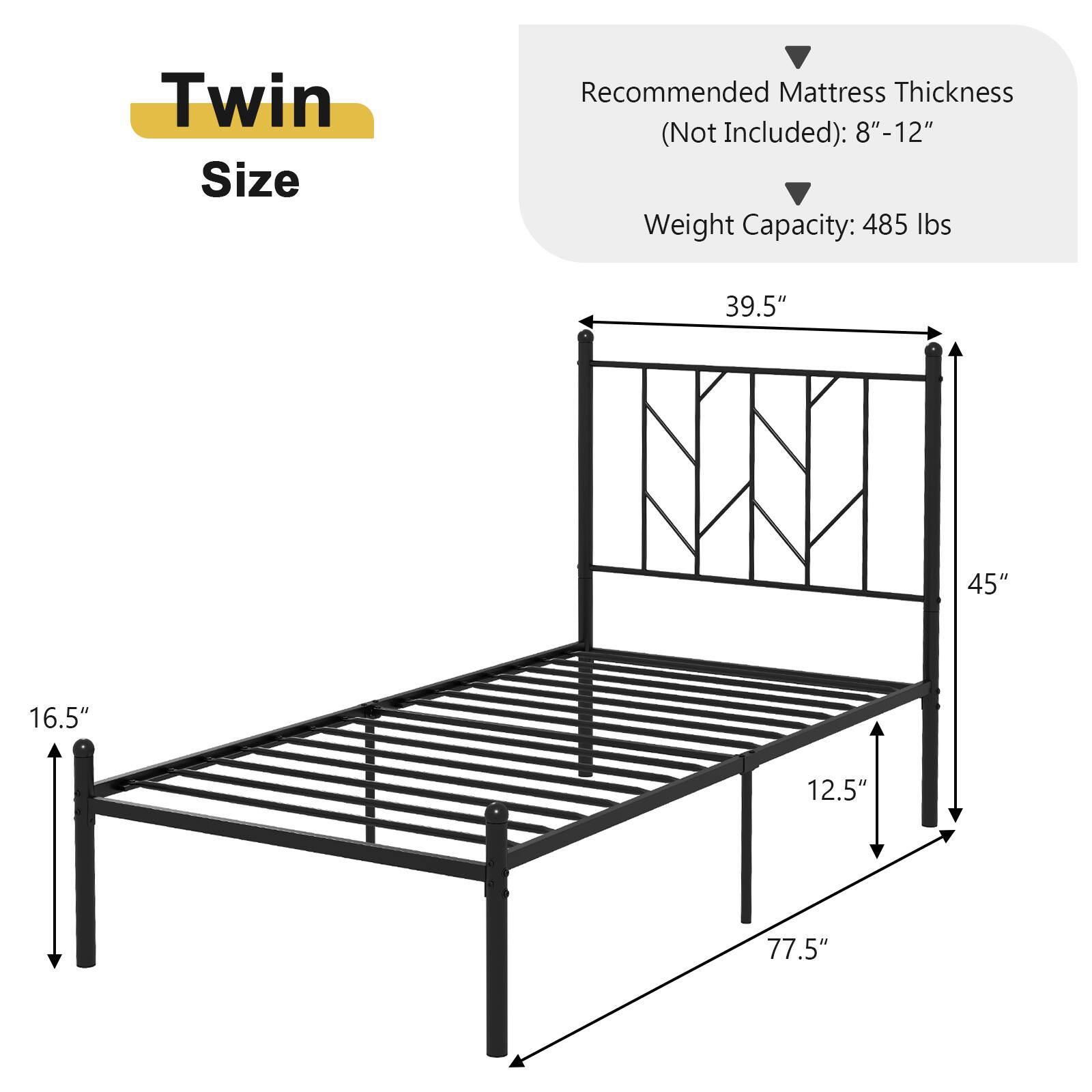 Twin Size
Recommended Mattress Thickness (Not Included): 8"-12"
Weight Capacity: 485 lbs
39.5"
45"
16.5"
12.5"
77.5"