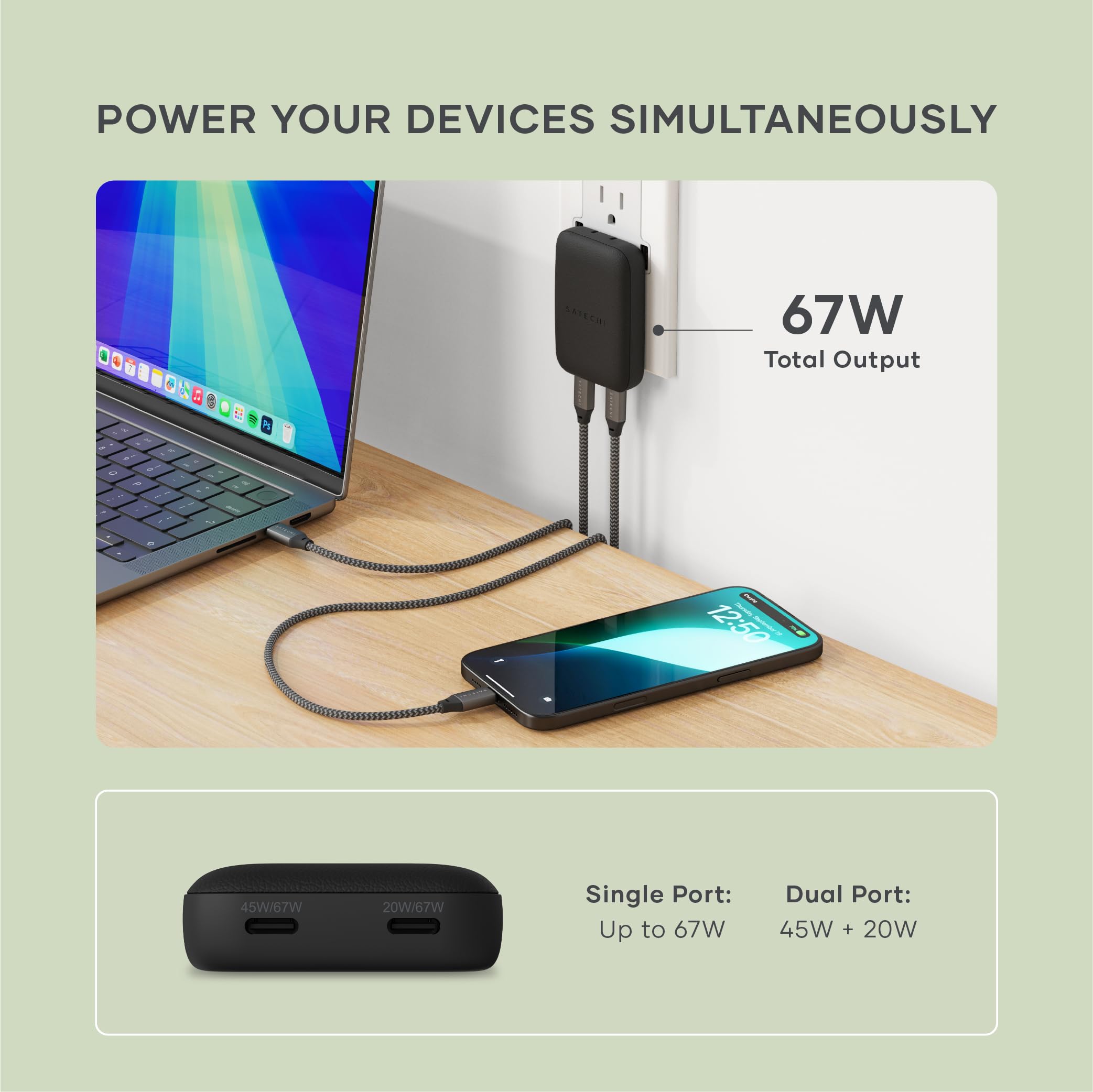 POWER YOUR DEVICES SIMULTANEOUSLY

67W Total Output

Single Port: Up to 67W
Dual Port: 45W + 20W