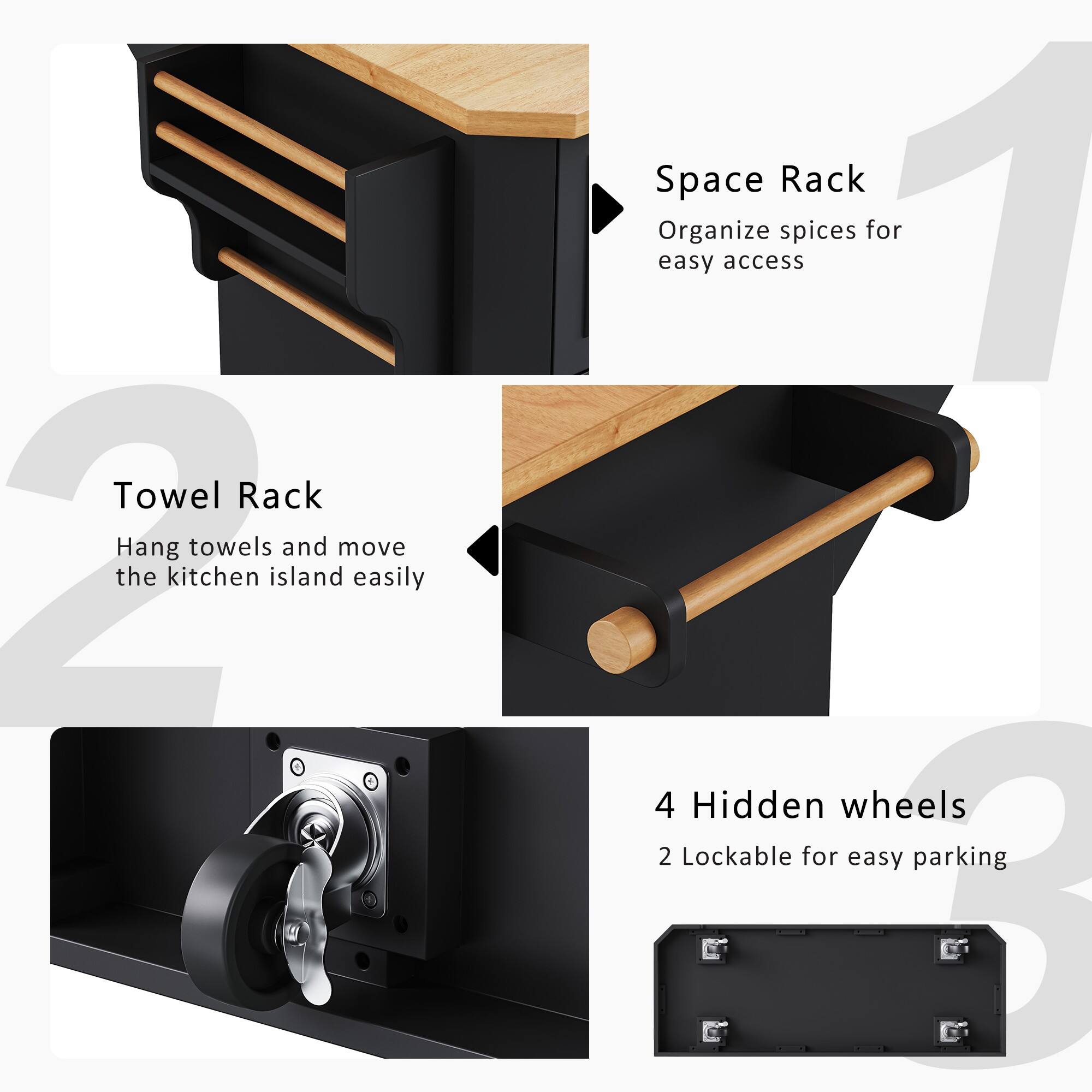 - Towel Rack: Hang towels and move the kitchen island easily
- Space Rack: Organize spices for easy access
- 4 Hidden wheels: 2 Lockable for easy parking