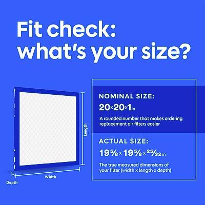 Fit check: what's your size?

Length
NOMINAL SIZE: 20x20x1in
A rounded number that makes ordering replacement air filters easier

ACTUAL SIZE: 19% 19% 25/32 in
The true measured dimensions of your filter (width x length x depth)