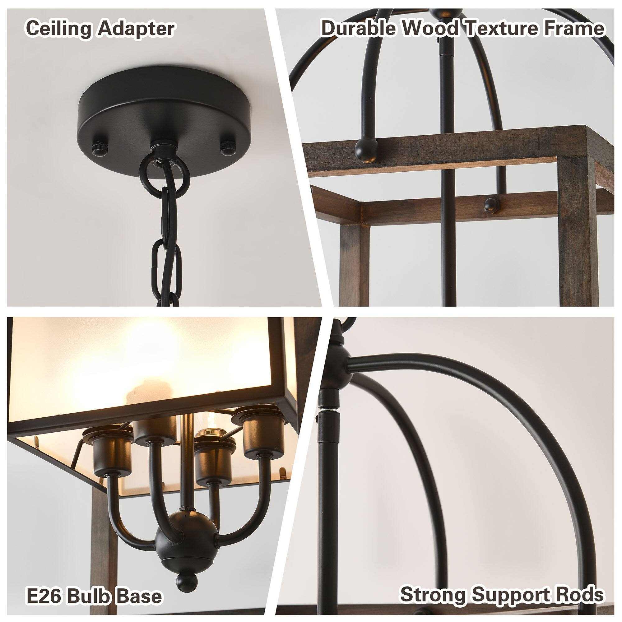 Ceiling Adapter  
Durable Wood Texture Frame  
E26 Bulb Base  
Strong Support Rods