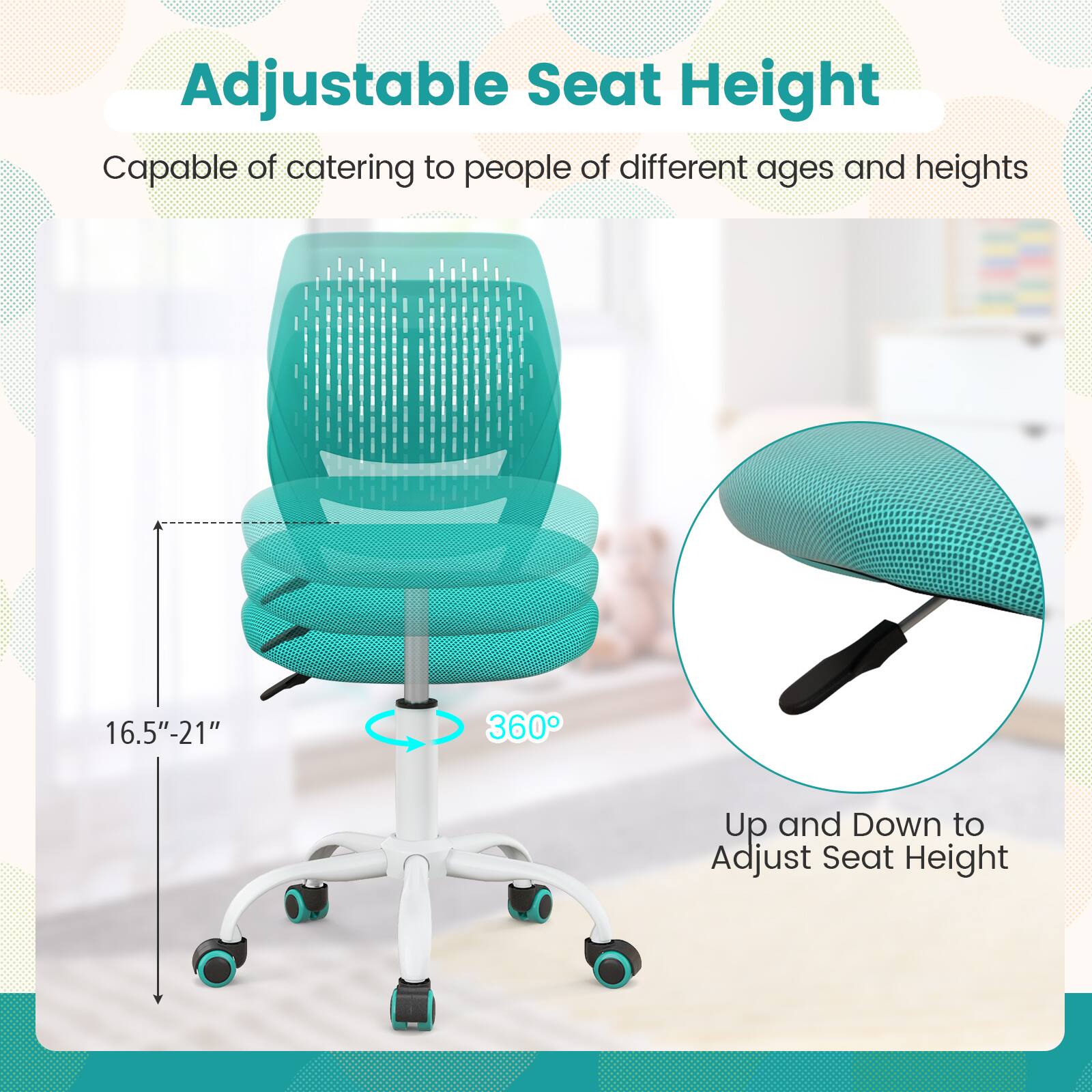 Adjustable Seat Height

Capable of catering to people of different ages and heights

16.5"-21"

360°

Up and Down to Adjust Seat Height