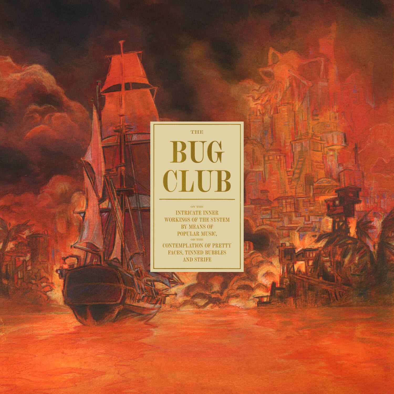 THE BUG CLUB

ON THE INNER WORKINGS OF THE SYSTEM BY MEANS OF POPULAR MUSIC, CONTEMPLATION OF PRETTY FACES, TINNED BUBBLES AND STRIFE