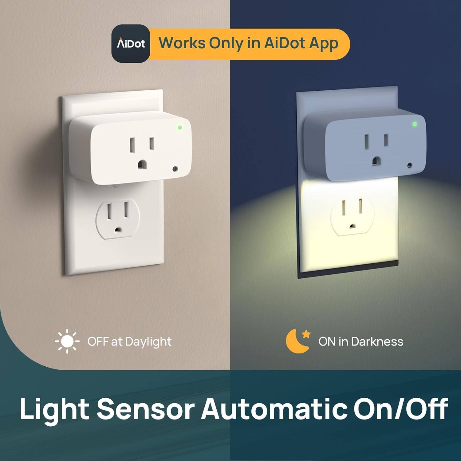 AiDot  
Works Only in AiDot App  

Light Sensor Automatic On/Off  

OFF at Daylight  
ON in Darkness