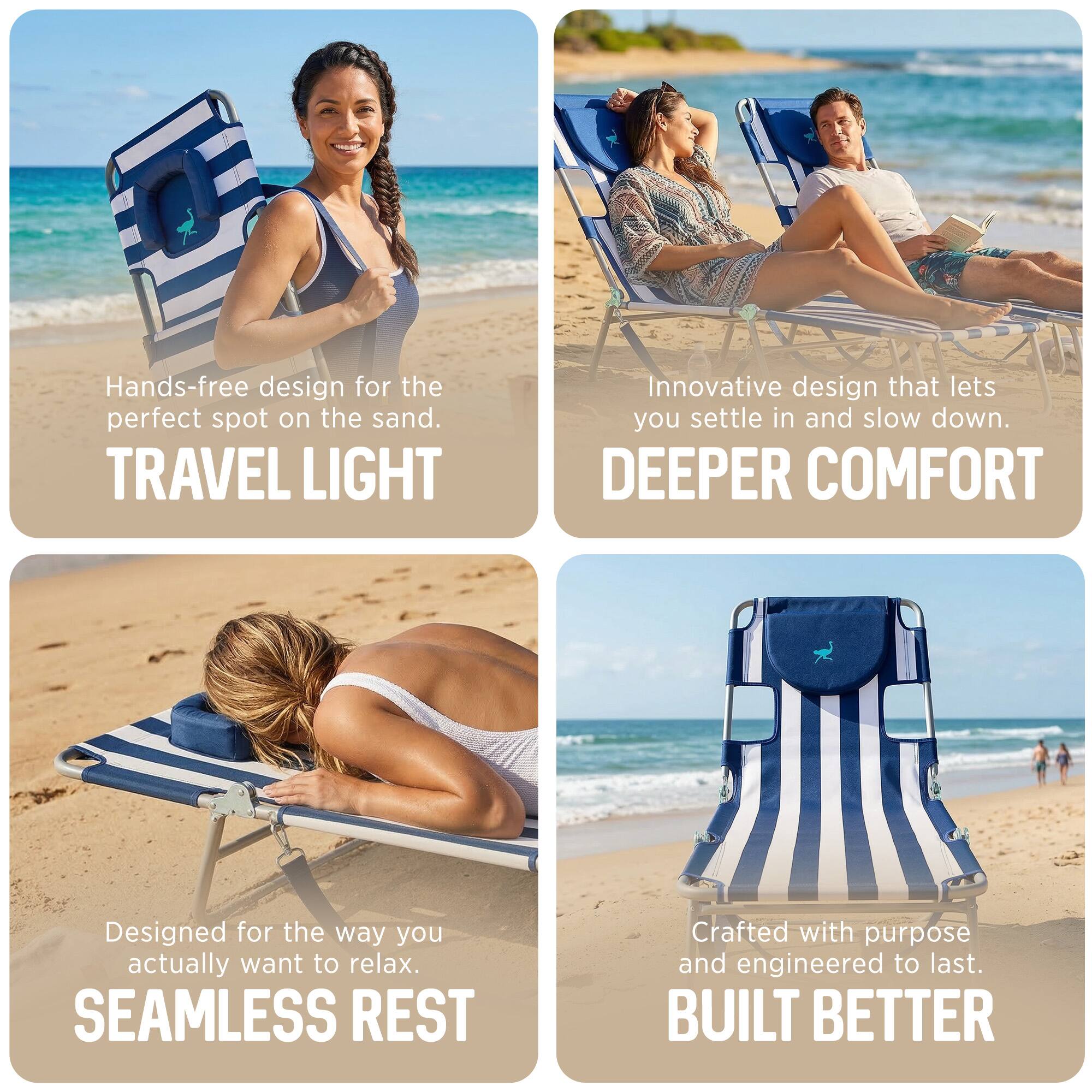 - Hands-free design for the perfect spot on the sand.  
  TRAVEL LIGHT

- Innovative design that lets you settle in and slow down.  
  DEEPER COMFORT

- Designed for the way you actually want to relax.  
  SEAMLESS REST

- Crafted with purpose and engineered to last.  
  BUILT BETTER