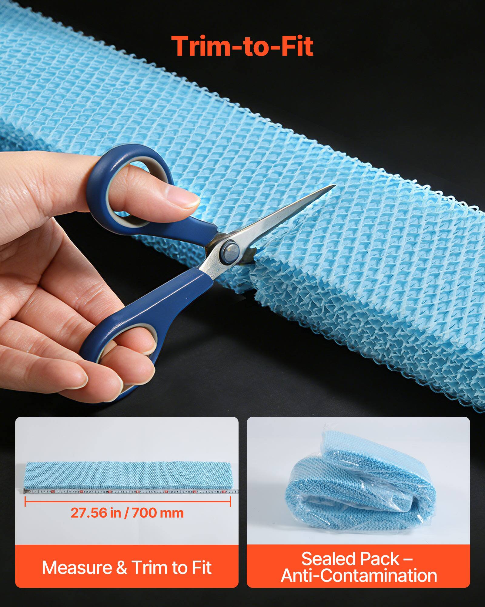 Trim-to-Fit

27.56 in / 700 mm

Measure & Trim to Fit

Sealed Pack - Anti-Contamination