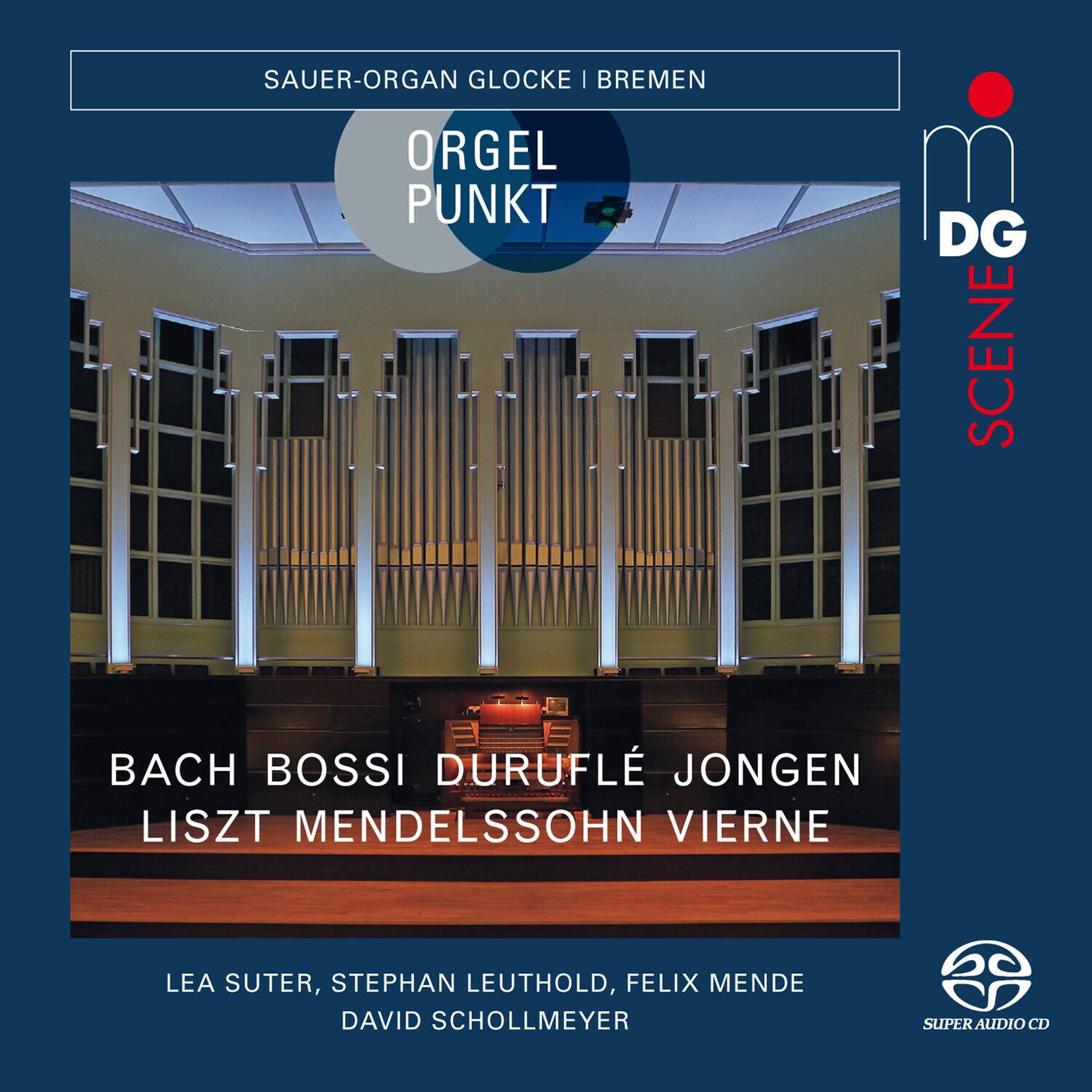 SAUER-ORGAN GLOCKE | BREMEN

ORGEL PUNKT

BACH BOSSI DURUFLÉ JONGEN LISZT MENDELSSOHN VIERNE

LEA SUTER, STEPHAN LEUTHOLD, FELIX MENDE DAVID SCHOLLMEYER

SUPER AUDIO CD