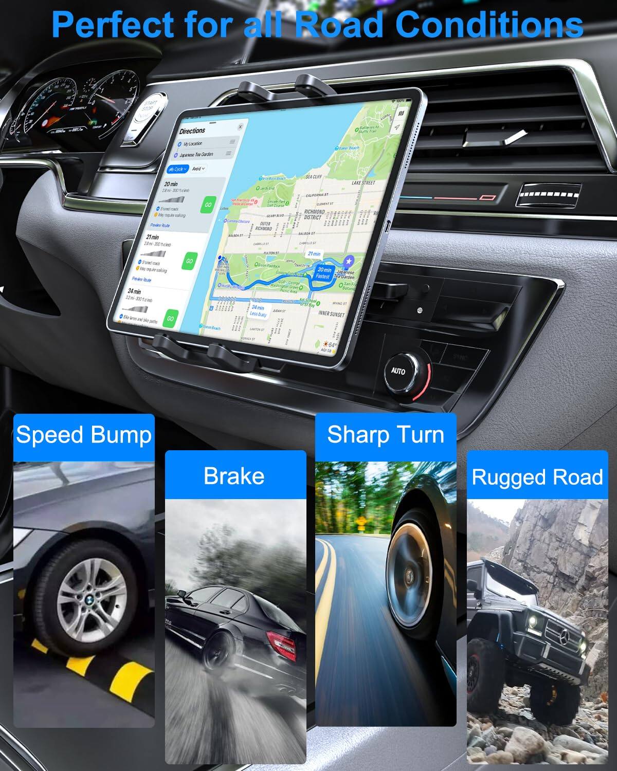 Perfect for all Road Conditions

- Speed Bump
- Brake
- Sharp Turn
- Rugged Road