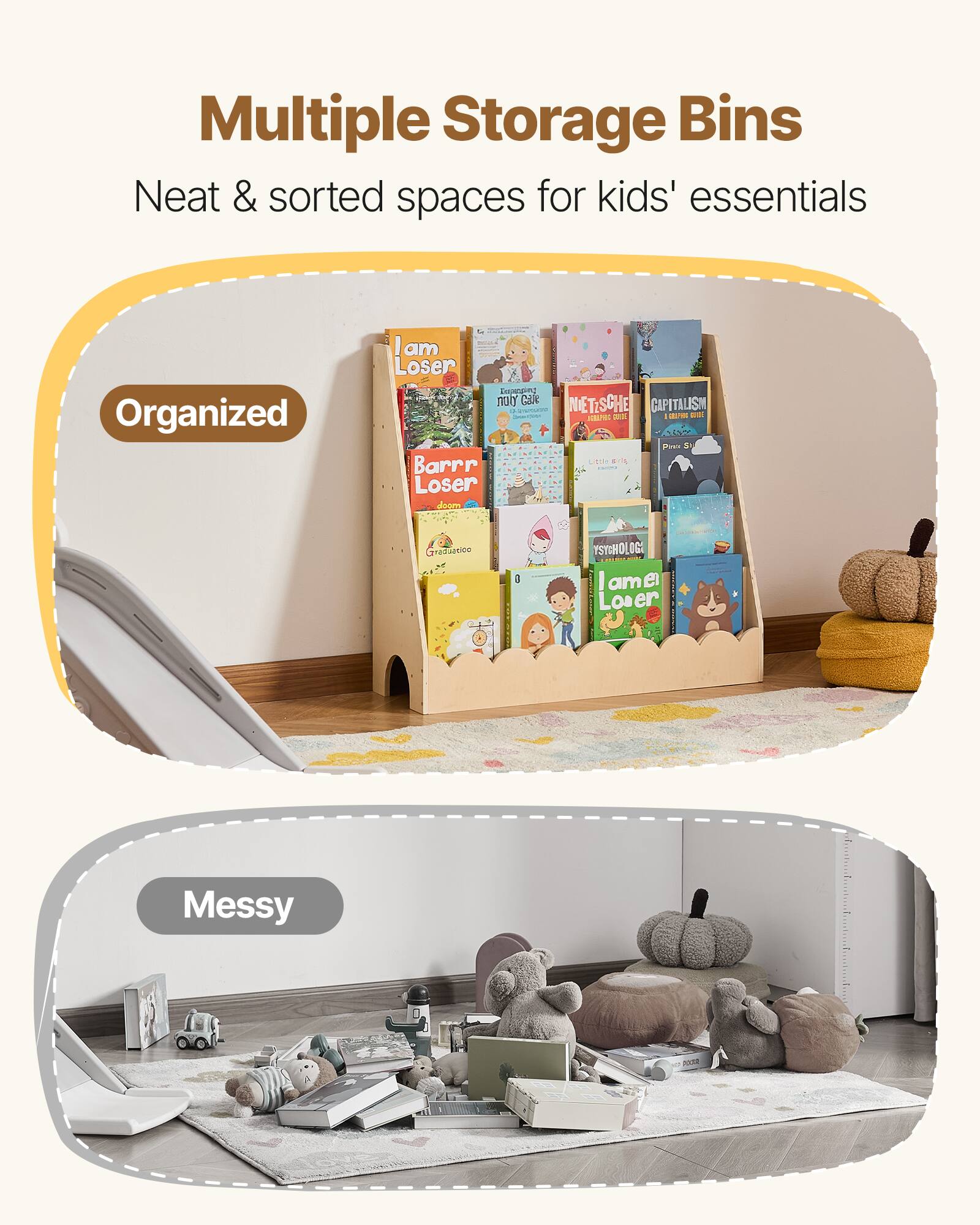 Multiple Storage Bins  
Neat & sorted spaces for kids' essentials  

Organized  

Messy