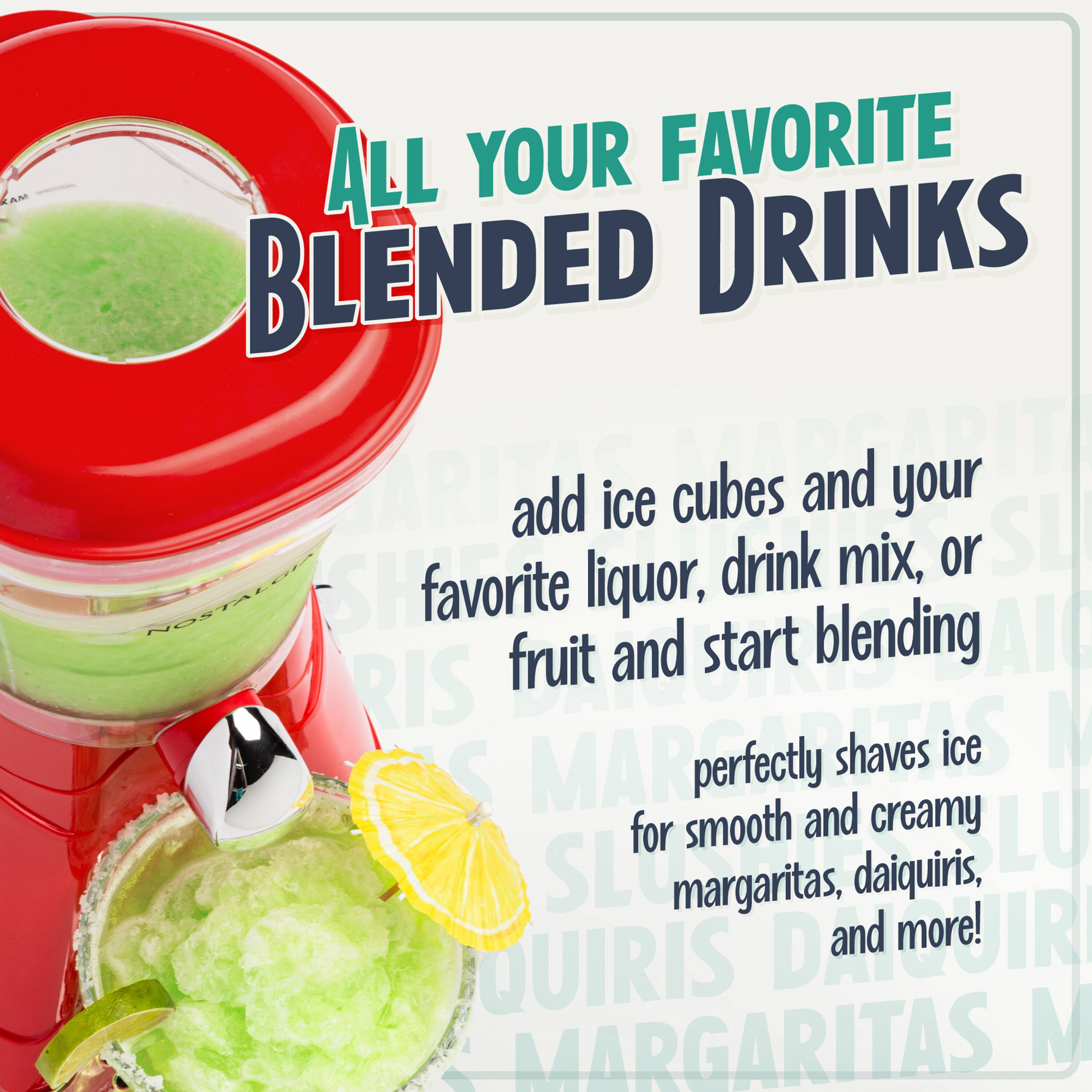 ALL YOUR FAVORITE BLENDED DRINKS

Add ice cubes and your favorite liquor, drink mix, or fruit and start blending

Perfectly shaves ice for smooth and creamy margaritas, daiquiris, and more!