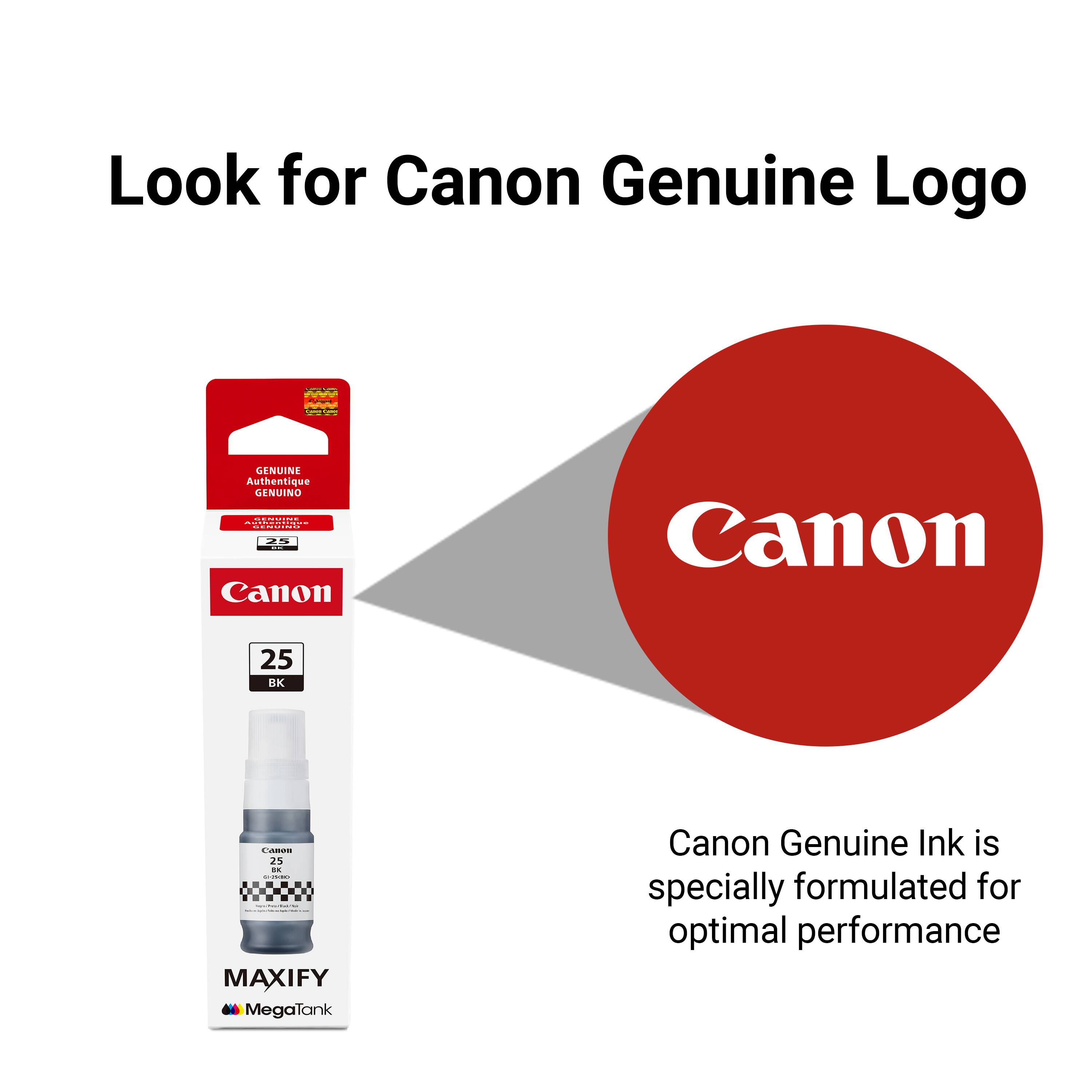 Look for Canon Genuine Logo

Canon Genuine Ink is specially formulated for optimal performance

Canon Genuine Logo ~ GENUINE Authentique GENUINO

Canon 25 EK . 25 - i . MAXIFY MegaTank