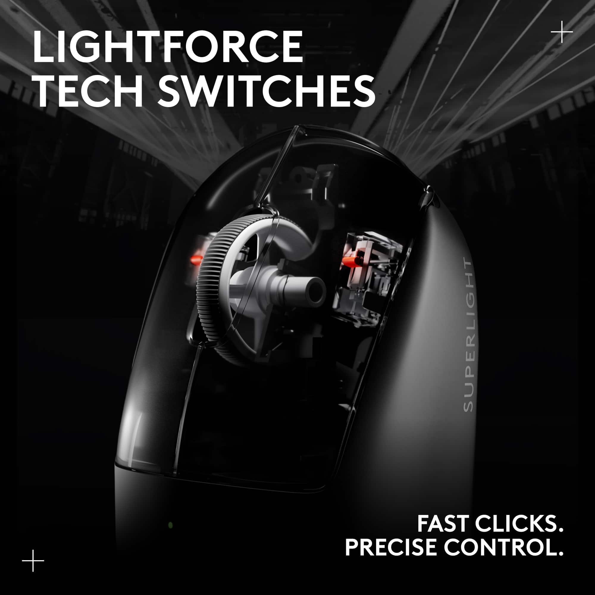LIGHTFORCE TECH SWITCHES
SUPERLIGHT
FAST CLICKS. PRECISE CONTROL.