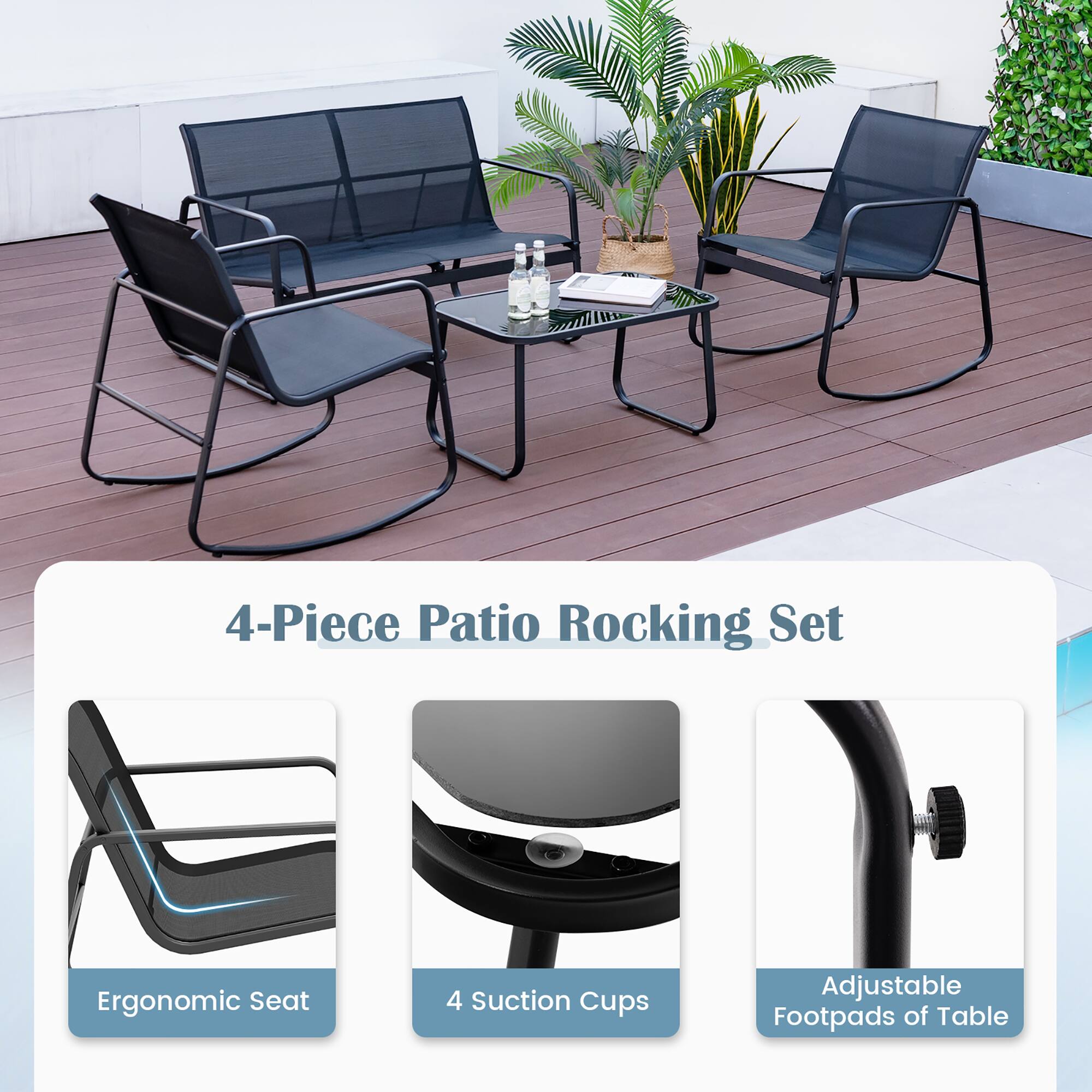 4-Piece Patio Rocking Set

- Ergonomic Seat
- 4 Suction Cups
- Adjustable Footpads of Table