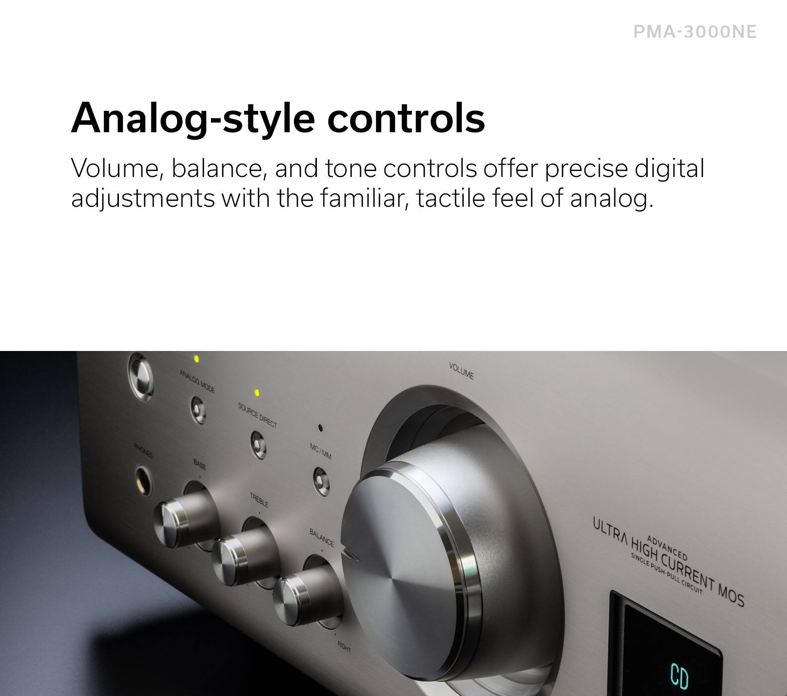 PMA-3000NE Analog-style controls offer precise digital adjustments with the familiar, tactile feel of analog. Volume, balance, and tone controls provide control over the audio output, allowing for fine-tuning of the listening experience. The ICEL analog source DAC/MM VC offers high-quality sound reproduction, enhancing the overall performance of the device.