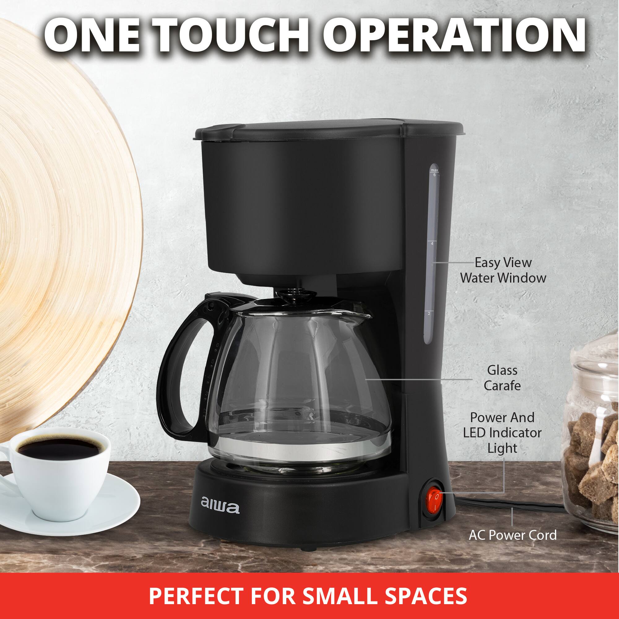 ONE TOUCH OPERATION

Easy View Water Window
Glass Carafe
Power And LED Indicator Light
AC Power Cord

PERFECT FOR SMALL SPACES