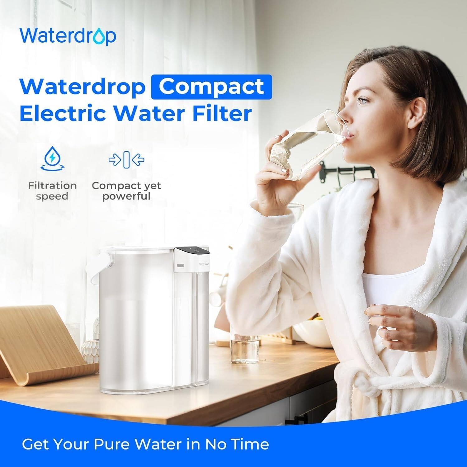 Waterdrop  
Waterdrop Compact Electric Water Filter  
Filtration Compact yet powerful  
Get Your Pure Water in No Time