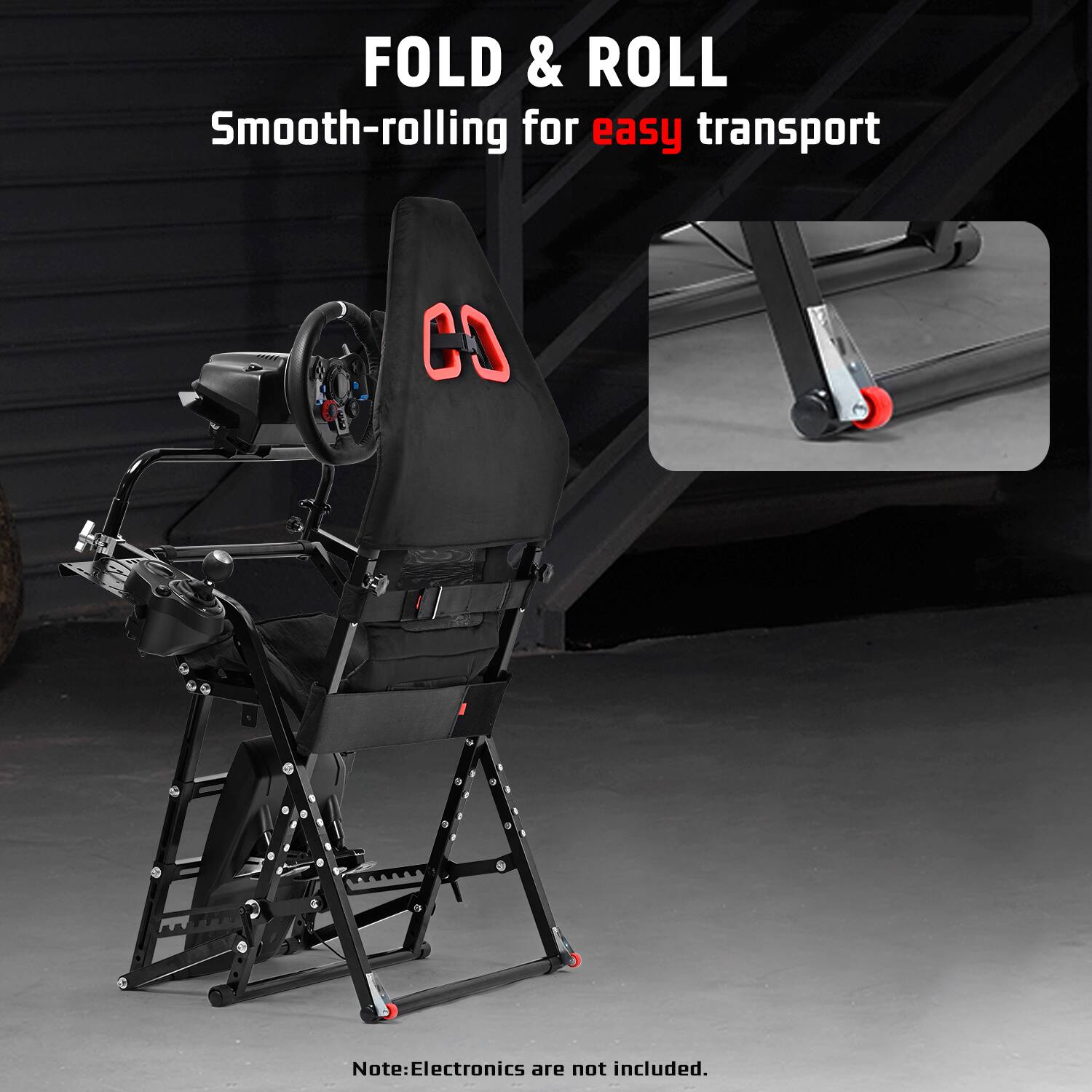 FOLD & ROLL  
Smooth-rolling for easy transport  

Note: Electronics are not included.