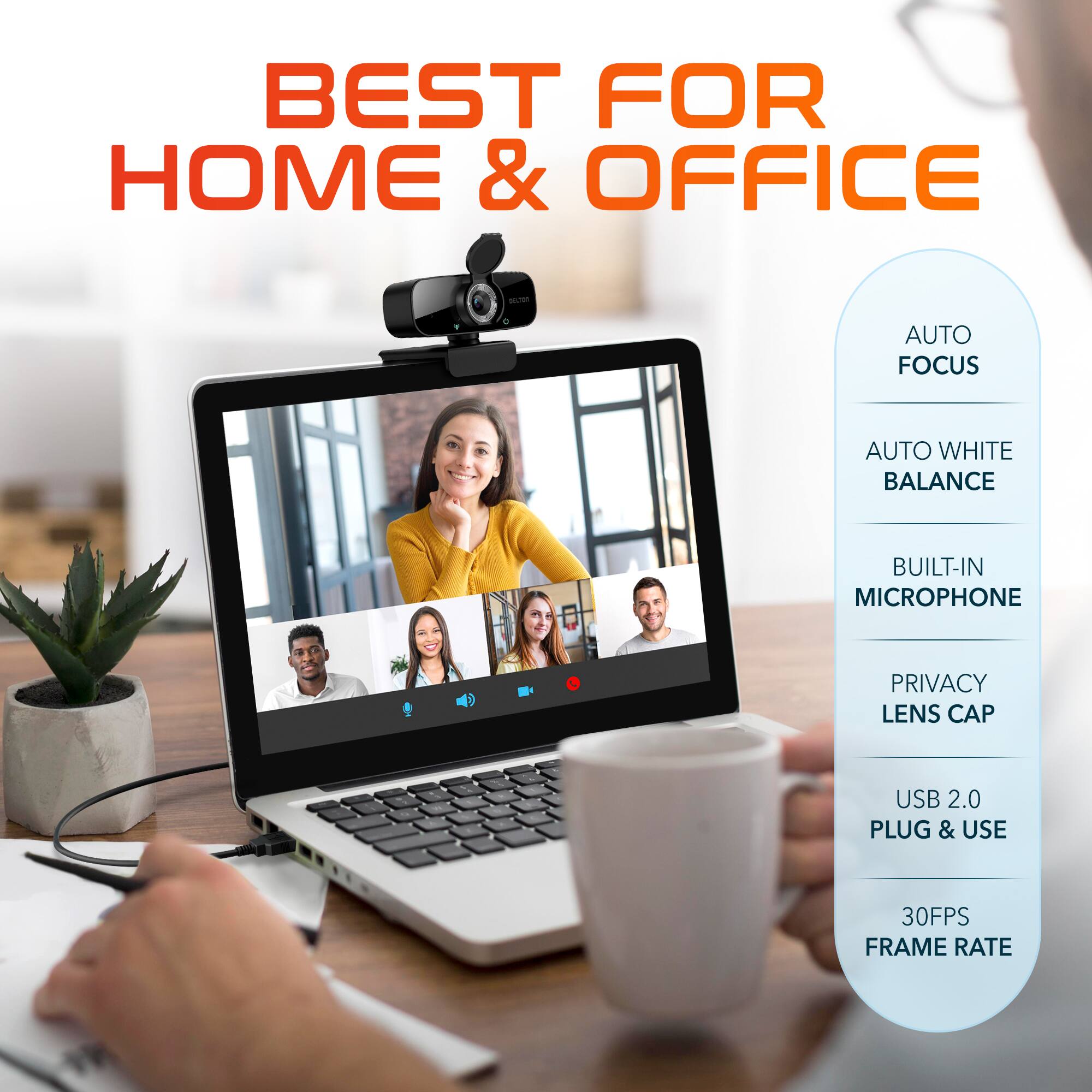 BEST FOR HOME & OFFICE
AUTO FOCUS
AUTO WHITE BALANCE
BUILT-IN MICROPHONE
PRIVACY LENS CAP
USB 2.0 PLUG & USE
30FPS FRAME RATE