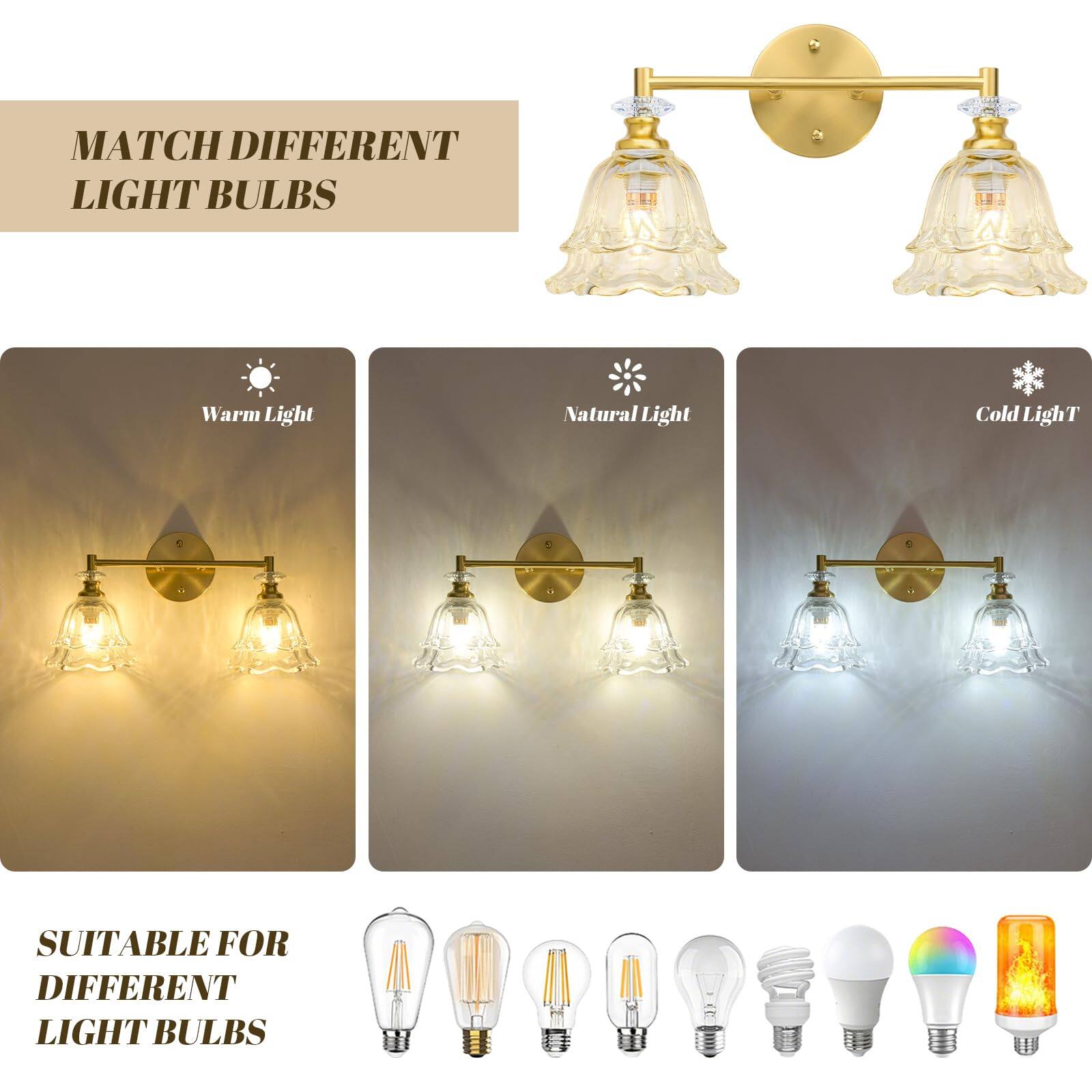 MATCH DIFFERENT LIGHT BULBS

Warm Light  
Natural Light  
Cold Light

SUITABLE FOR DIFFERENT LIGHT BULBS