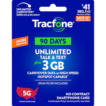 $41 UNLIMITED CARRYOVER REG. DATA WITH ACTIVE SERVICE* Plus taxes and fees SAVE 10% OFF MONTHLY PRICE - Tracfone MORE 90 DAYS SAVINGS! UNLIMITED TALK & TEXT plus 3 GB CARRYOVER DATA at HIGH SPEED HOTSPOT CAPABLE SPAM FILTER INCLUDED 5G Image does not depict coverage NO CONTRACT SMARTPHONE CARD A month equals 30 days. See back panel for more details.