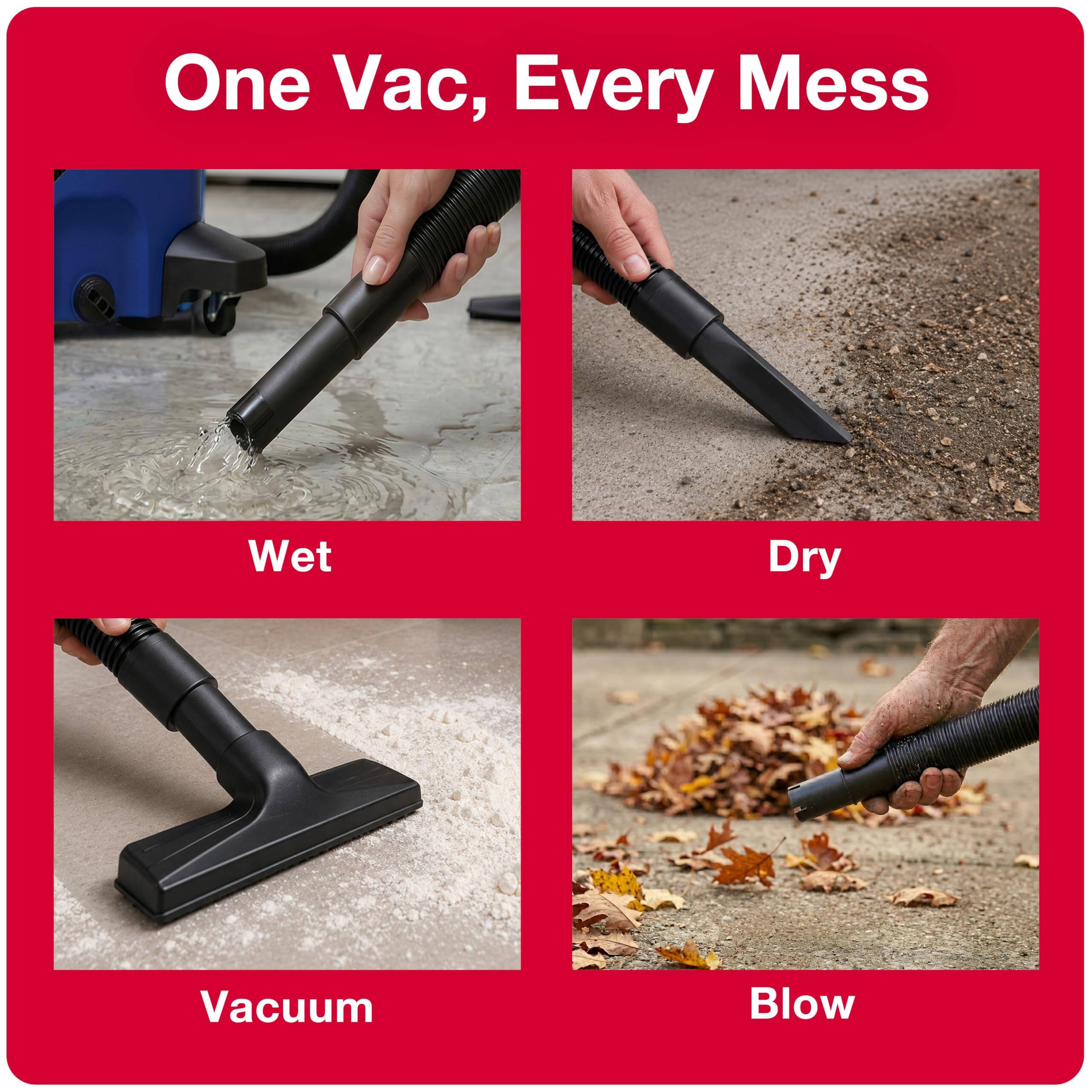 One Vac, Every Mess

Wet  
Dry  
Vacuum  
Blow