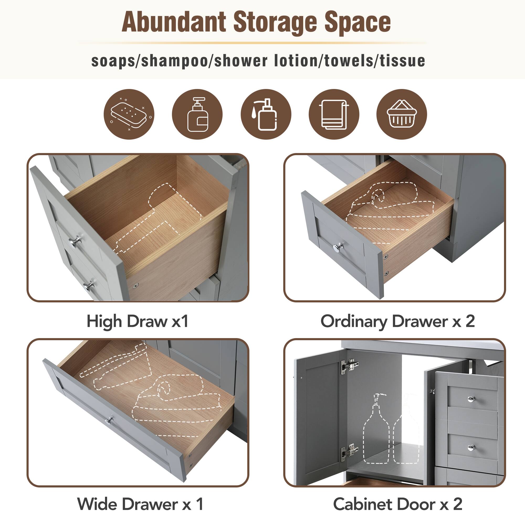 Abundant Storage Space  
soaps/shampoo/shower lotion/towels/tissue  

High Draw x1  
Ordinary Drawer x 2  
Wide Drawer x 1  
Cabinet Door x 2