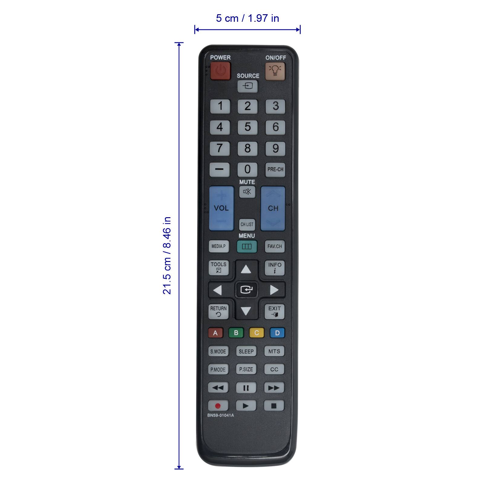 5 cm / 1.97 in  
21.5 cm / 8.46 in  

POWER ON/OFF SOURCE C 1 2 3 4 5 6 7 8 9 0 MUTE PRE-CH VOL MEDIAP TOOLS RETURN CHLIST MENU CH FAVCH INFO EXIT A B C D SLEEP MTS P MODE P.SIZE CC BN59-01041A