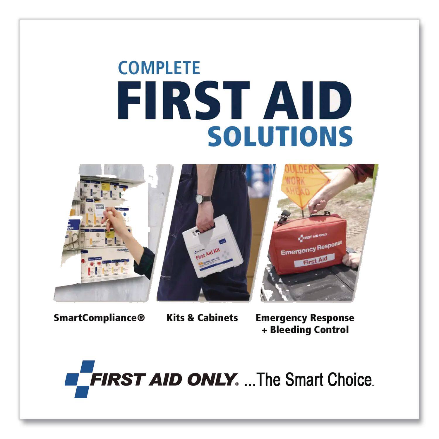 COMPLETE FIRST AID SOLUTIONS

SmartCompliance® Kits & Cabinets Emergency Response + Bleeding Control

FIRST AID ONLY ... The Smart Choice.