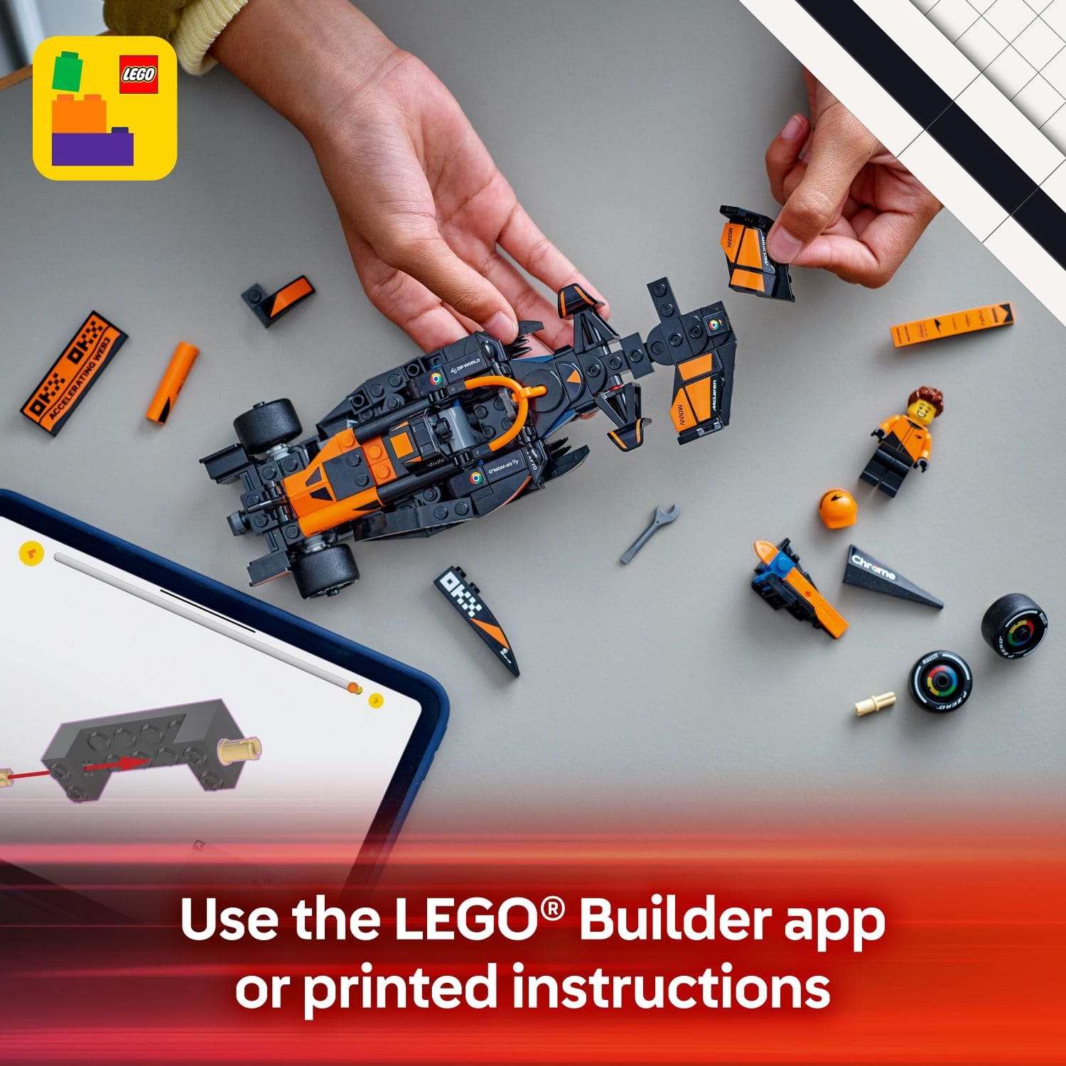 LEGO XHO CEN: ACCELERATING CHROME R Use the LEGO Builder app or printed instructions