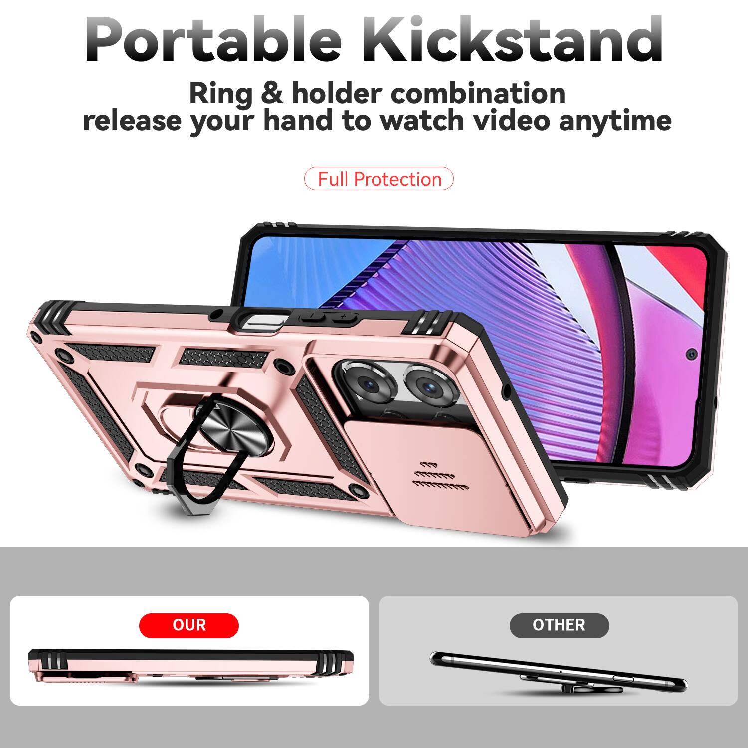 Portable Kickstand  
Ring & holder combination release your hand to watch video anytime  
Full Protection  

OUR  
OTHER
