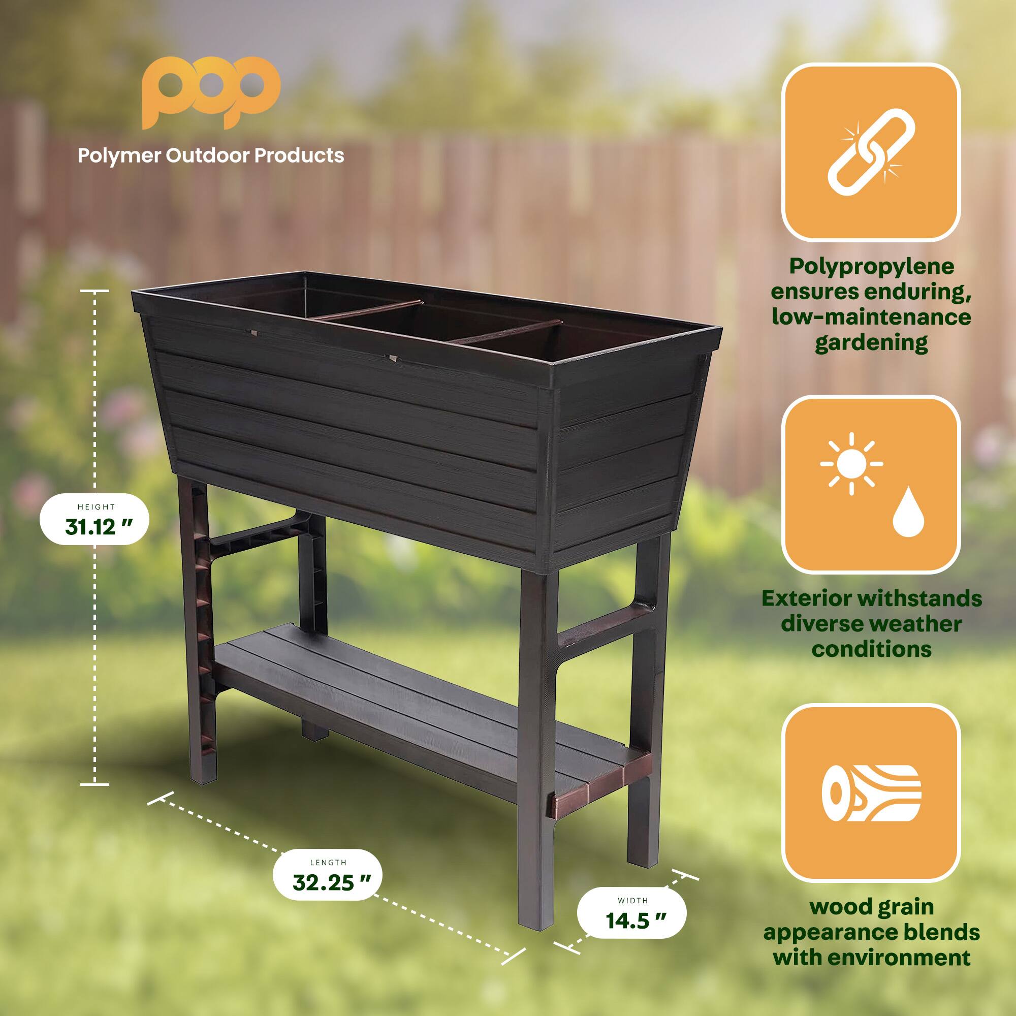 Polymer Outdoor Products

Polypropylene ensures enduring, low-maintenance gardening

- HEIGHT: 31.12"
- LENGTH: 32.25"
- WIDTH: 14.5"

Exterior withstands diverse weather conditions

Wood grain appearance blends with environment