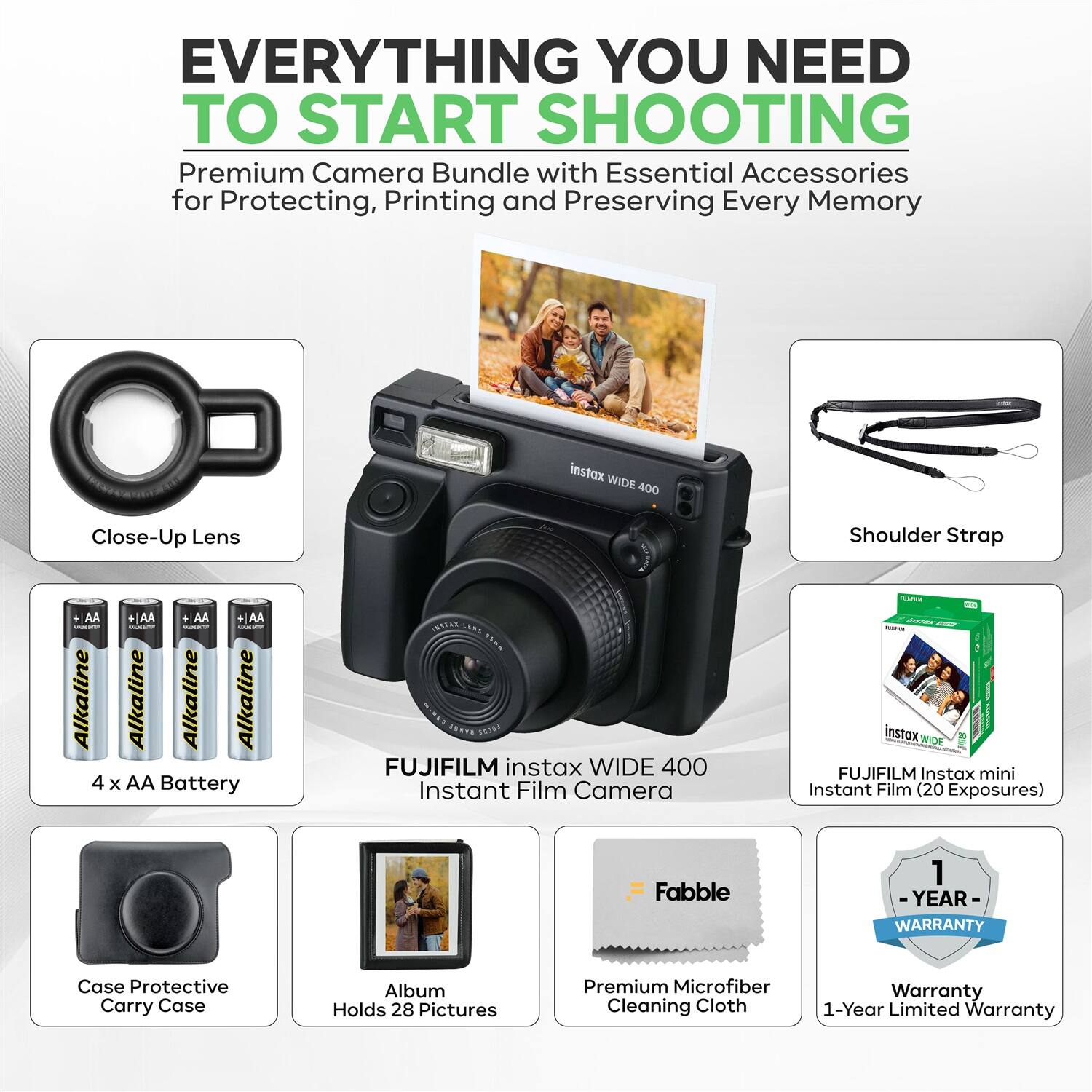 EVERYTHING YOU NEED TO START SHOOTING

Premium Camera Bundle with Essential Accessories for Protecting, Printing and Preserving Every Memory

- instax WIDE 400 Close-Up Lens
- Shoulder Strap
- 4 x AA Alkaline Battery
- FUJIFILM instax WIDE 400 Instant Film Camera
- FUJIFILM Instax mini Instant Film (20 Exposures)
- Case Protective Carry Case
- Album Holds 28 Pictures
- Premium Microfiber Cleaning Cloth
- 1-Year Limited Warranty