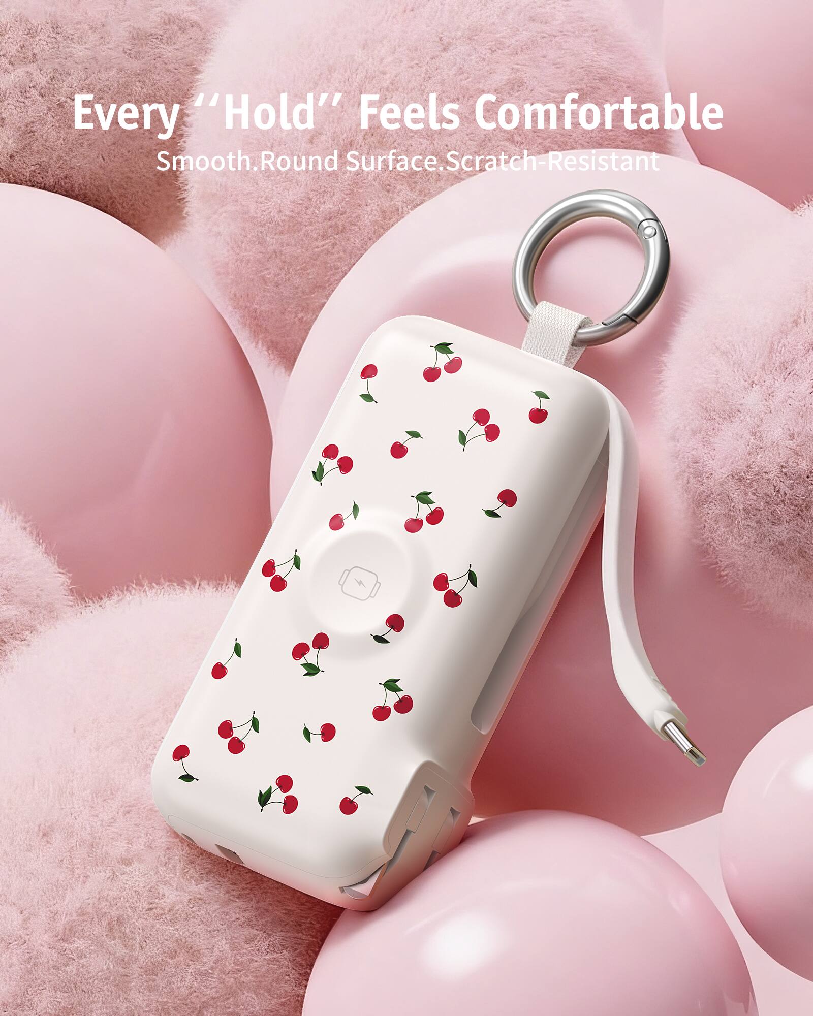 Every "Hold" Feels Comfortable  
Smooth, Round Surface, Scratch-Resistant