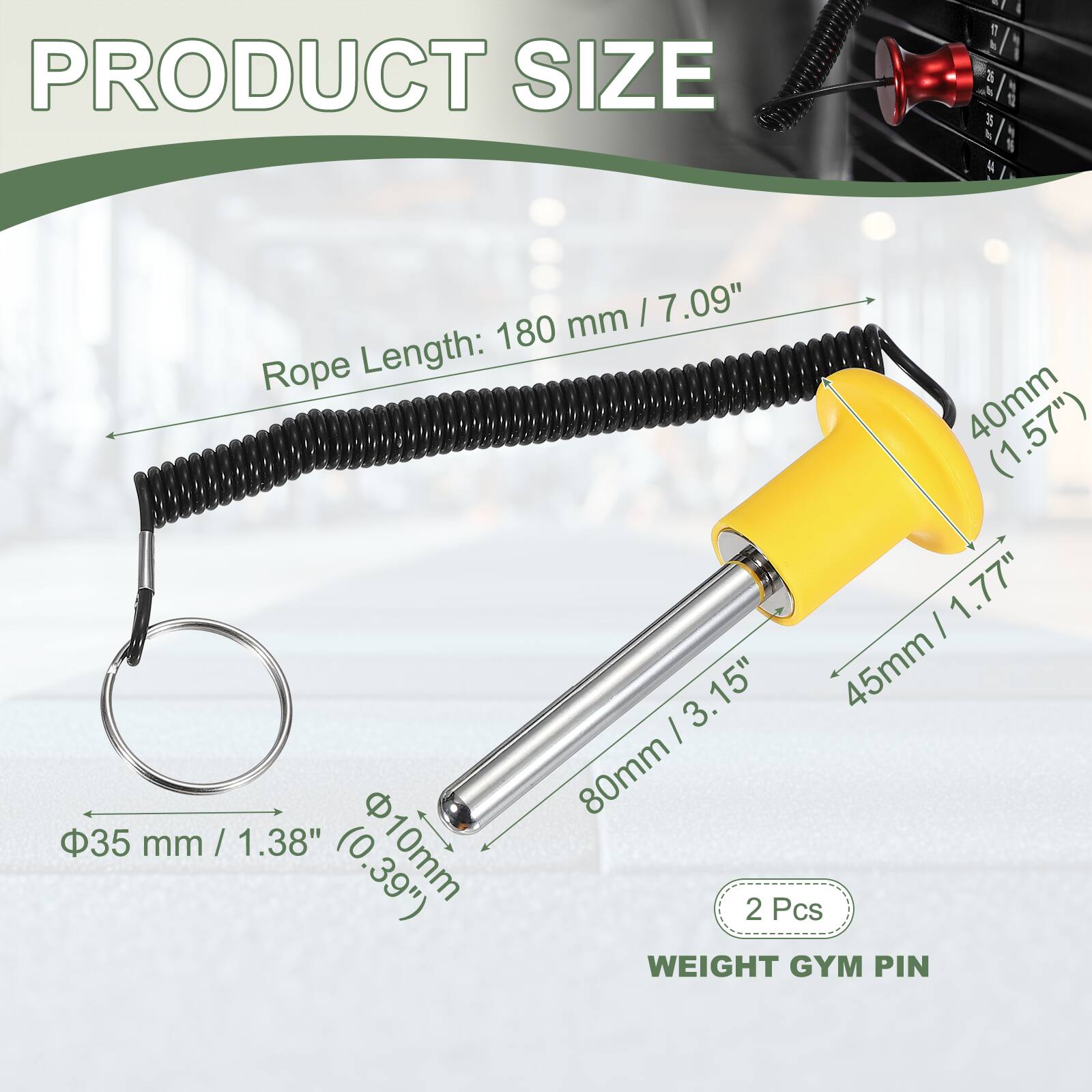 PRODUCT SIZE

Rope Length: 180 mm / 7.09"  
40mm (1.57")  
45mm / 1.77"  
80mm / 3.15"  
35 mm / 1.38" (0.39")  
10mm  
2 Pcs  
WEIGHT GYM PIN