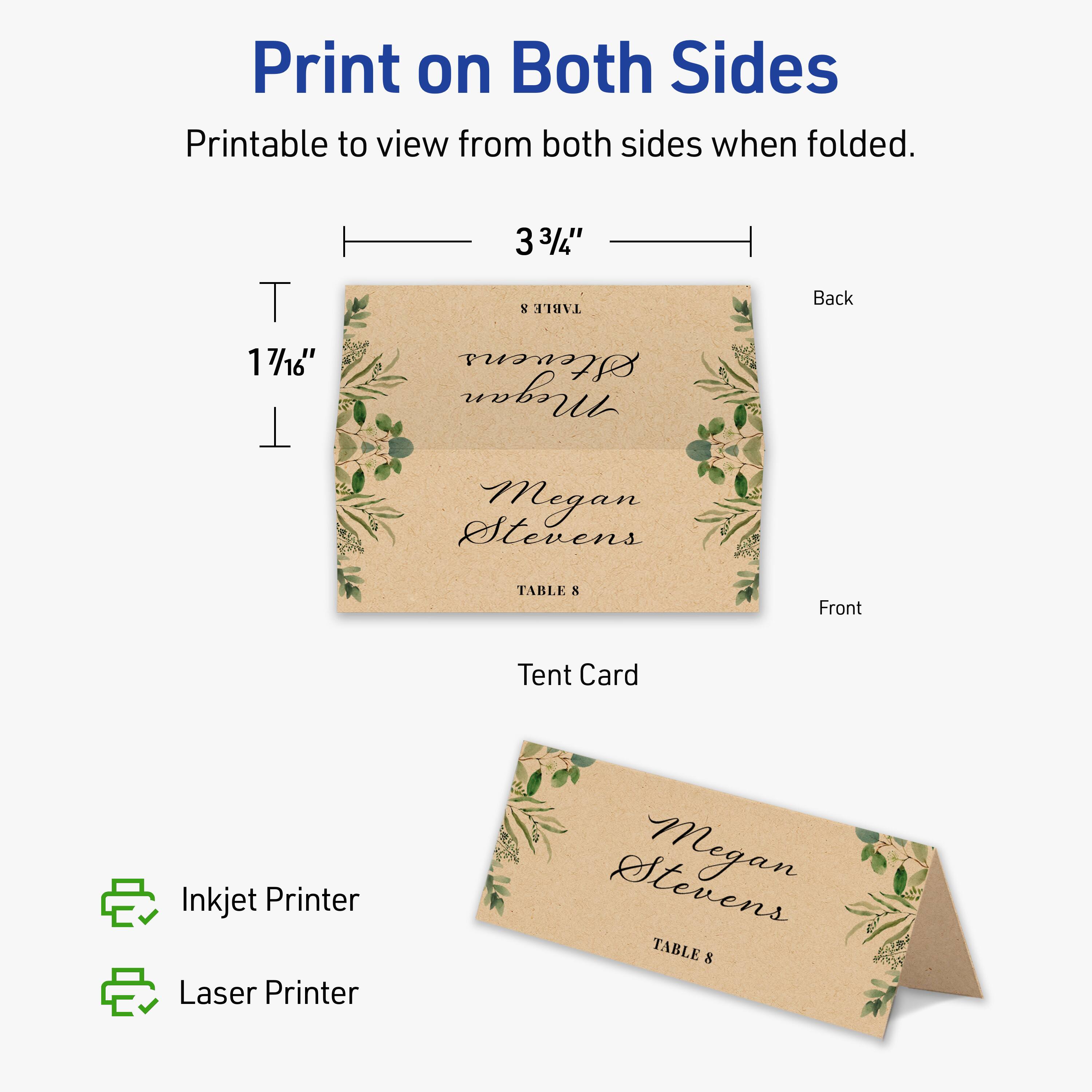 Print on Both Sides  
Printable to view from both sides when folded.  

T 17/16"  
T 3 3/4"  

Back  
Front  

Tent Card  

Megan Stevens  
TABLE 8  

Inkjet Printer  
Laser Printer
