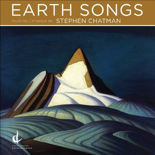 EARTH SONGS  
music by / musique de STEPHEN CHATMAN  

CENTREOISCS  
CENTREOISGUES