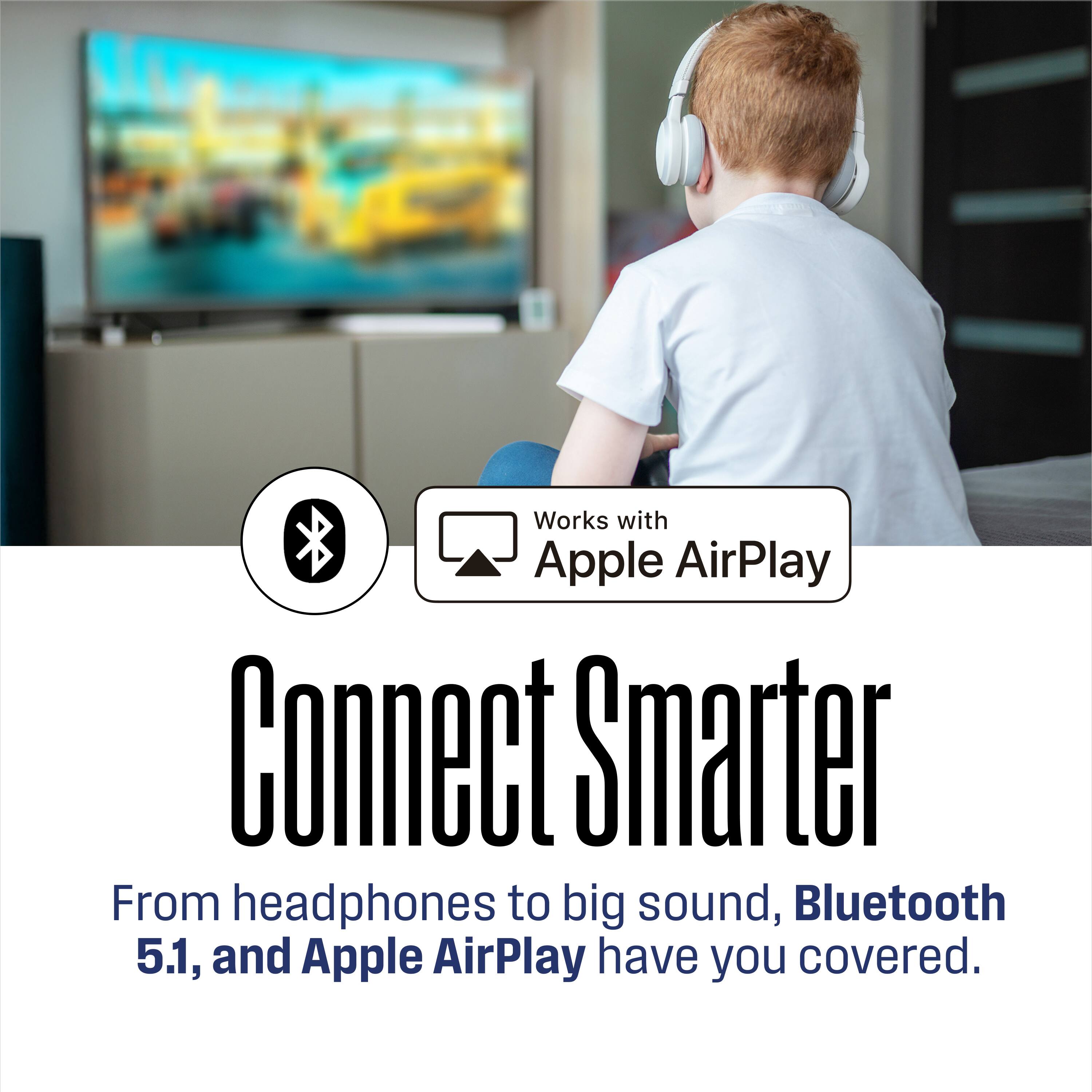 Works with Apple AirPlay  
Connect Smarter  
From headphones to big sound, Bluetooth 5.1, and Apple AirPlay have you covered.
