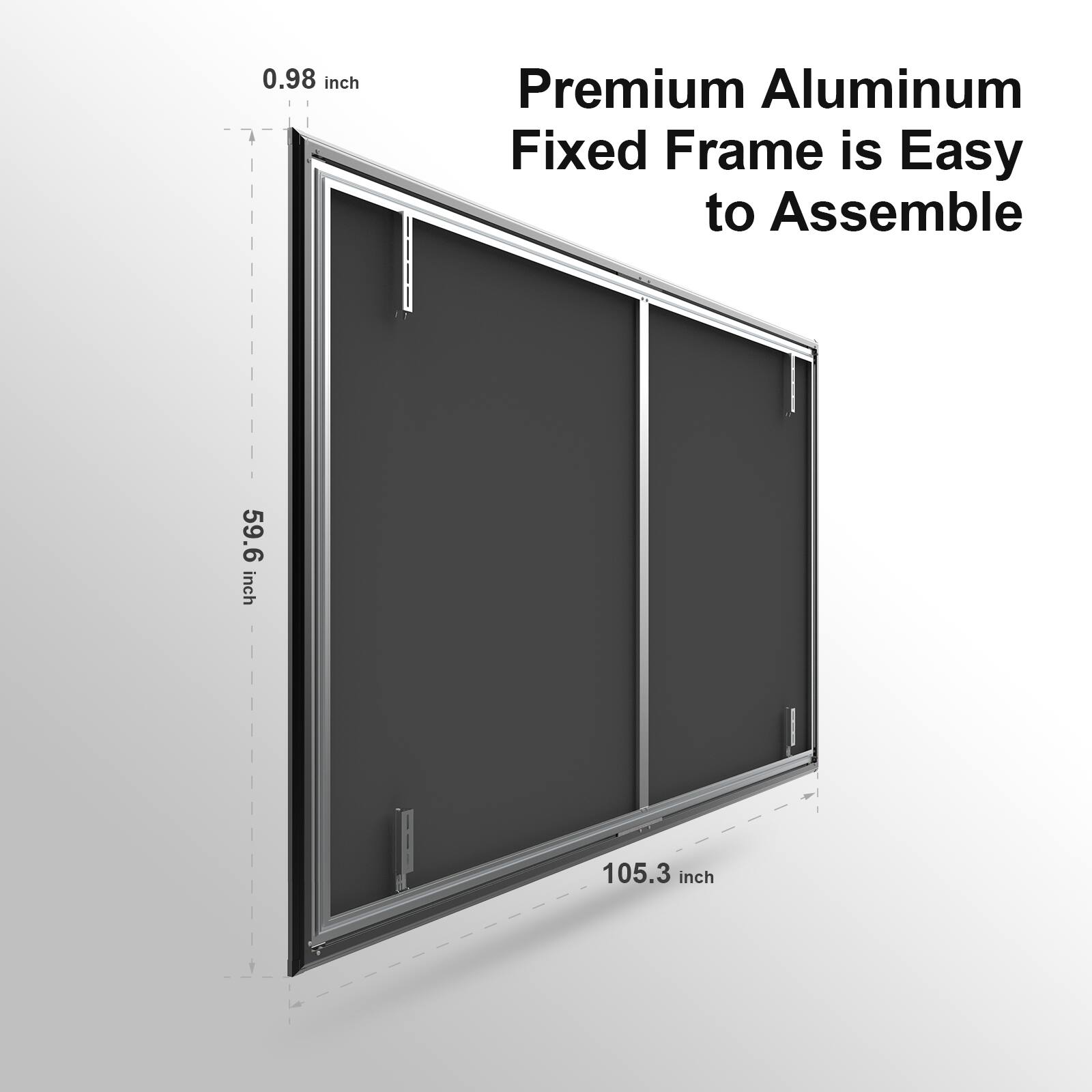 Premium Aluminum Fixed Frame is Easy to Assemble

0.98 inch

59.6 inch

105.3 inch