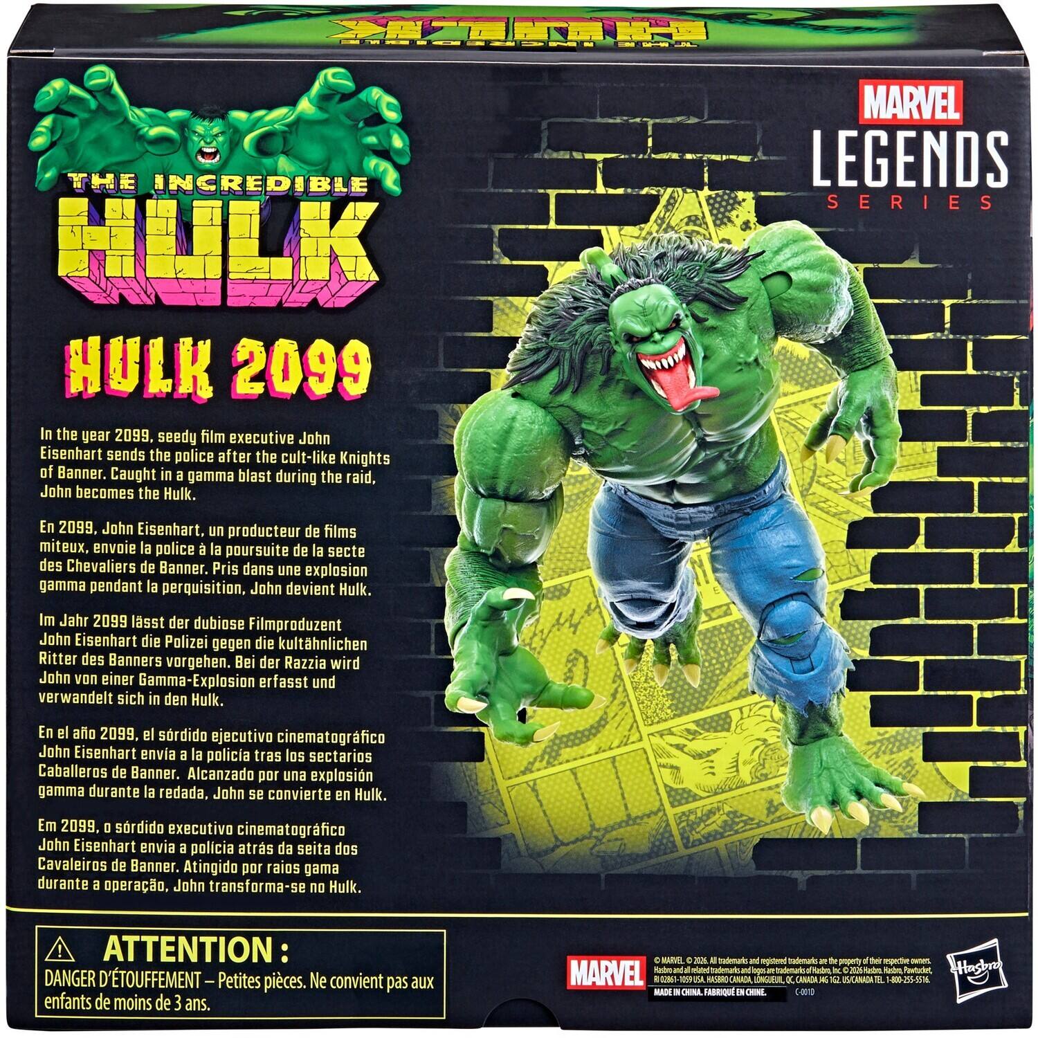 THE INCREDIBLE HULK  
HULK 2099

In the year 2099, seedy film executive John Eisenhart sends the police after the cult-like Knights of Banner. Caught in a gamma blast during the raid, John becomes the Hulk.

MARVEL LEGENDS SERIES

En 2099, John Eisenhart, un producteur de films miteux, envoie la police à la poursuite de la secte des Chevaliers de Banner. Pris dans une explosion gamma pendant la perquisition, John devient Hulk.

Im Jahr 2099 lässt der dubiose Filmproduzent John Eisenhart die Polizei gegen die kultähnlichen Ritter des Banners vorgehen. Bei der Razzia wird John von einer Gamma-Explosion erfasst und verwandelt sich in den Hulk.

En el año 2099, el sordido ejecutivo cinematográfico John Eisenhart envía a la policía tras los sectarios Caballeros de Banner. Alcanzado por una explosión gamma durante la redada, John se convierte en Hulk.

Em 2099, o sordido executivo cinematográfico John