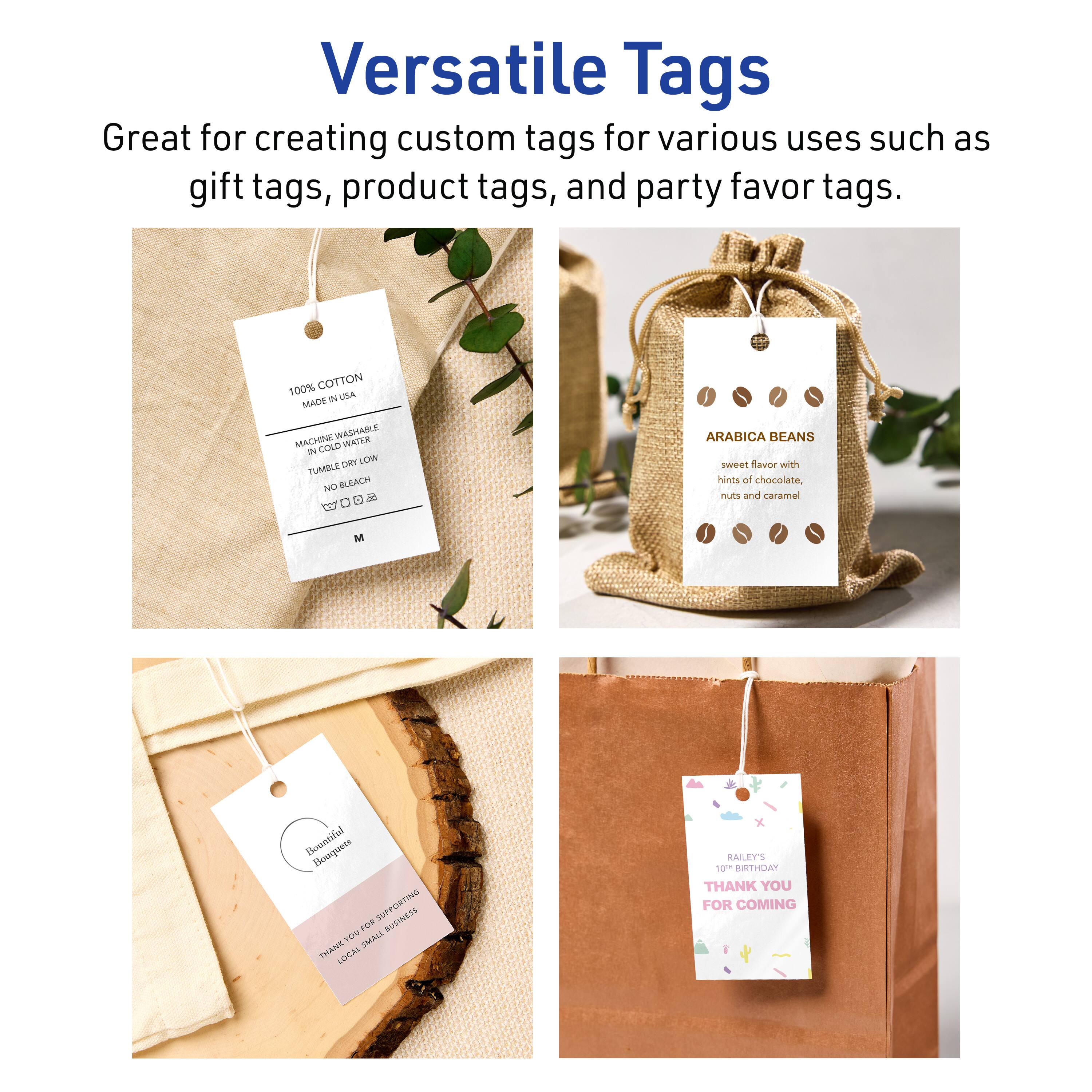 Versatile Tags

Great for creating custom tags for various uses such as gift tags, product tags, and party favor tags.

100% COTTON  
MADE IN USA  
MACHINE WASHABLE  
IN COLD WATER  
TUMBLE DRY LOW  
NO BLEACH  

ARABICA BEANS  
sweet flavor with hints of chocolate, nuts and caramel  

Beautiful Bouquets  
THANK YOU FOR SUPPORTING LOCAL SMALL BUSINESS  

RAILLEY'S  
THANK YOU FOR COMING