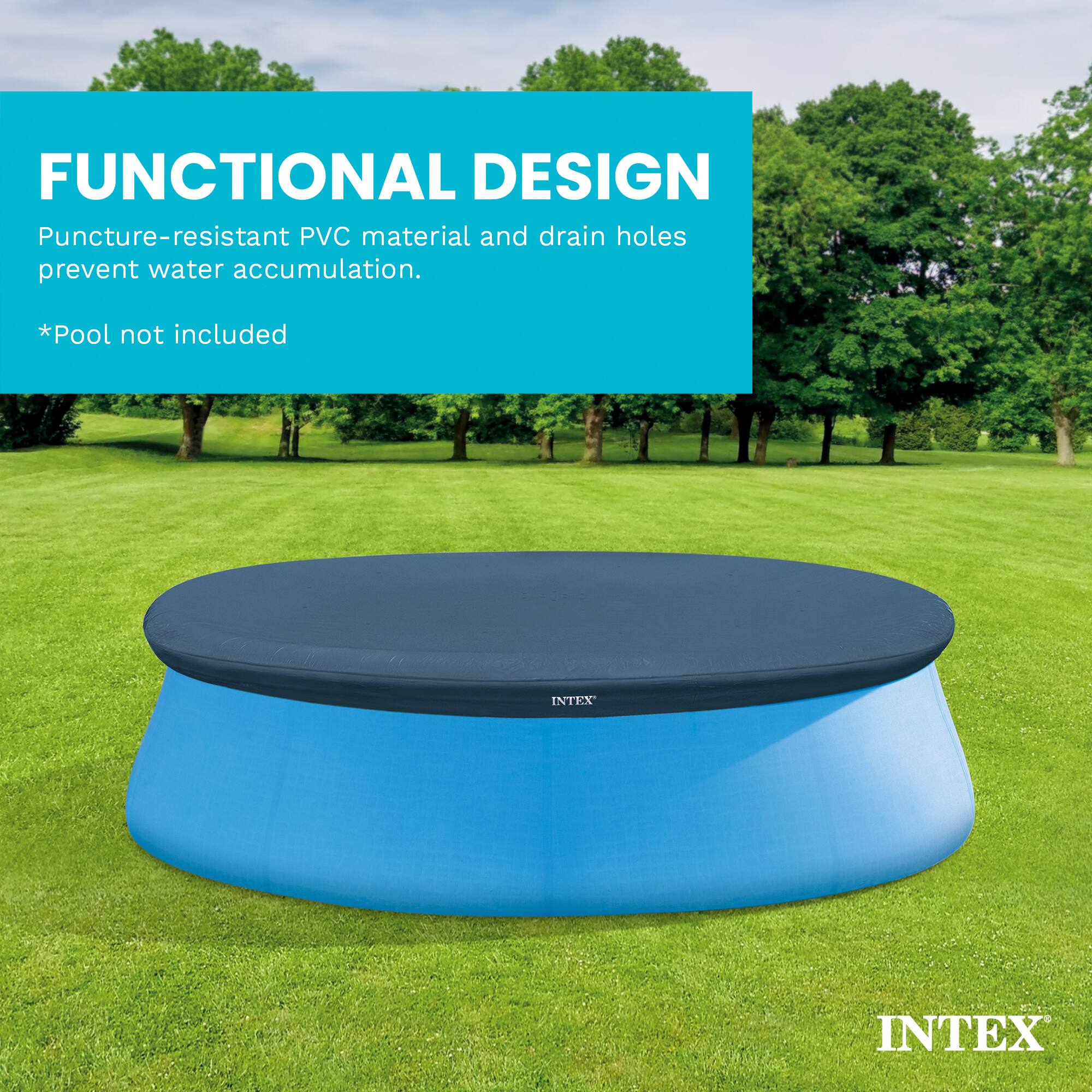 FUNCTIONAL DESIGN  
Puncture-resistant PVC material and drain holes prevent water accumulation.  
*Pool not included  
INTEX