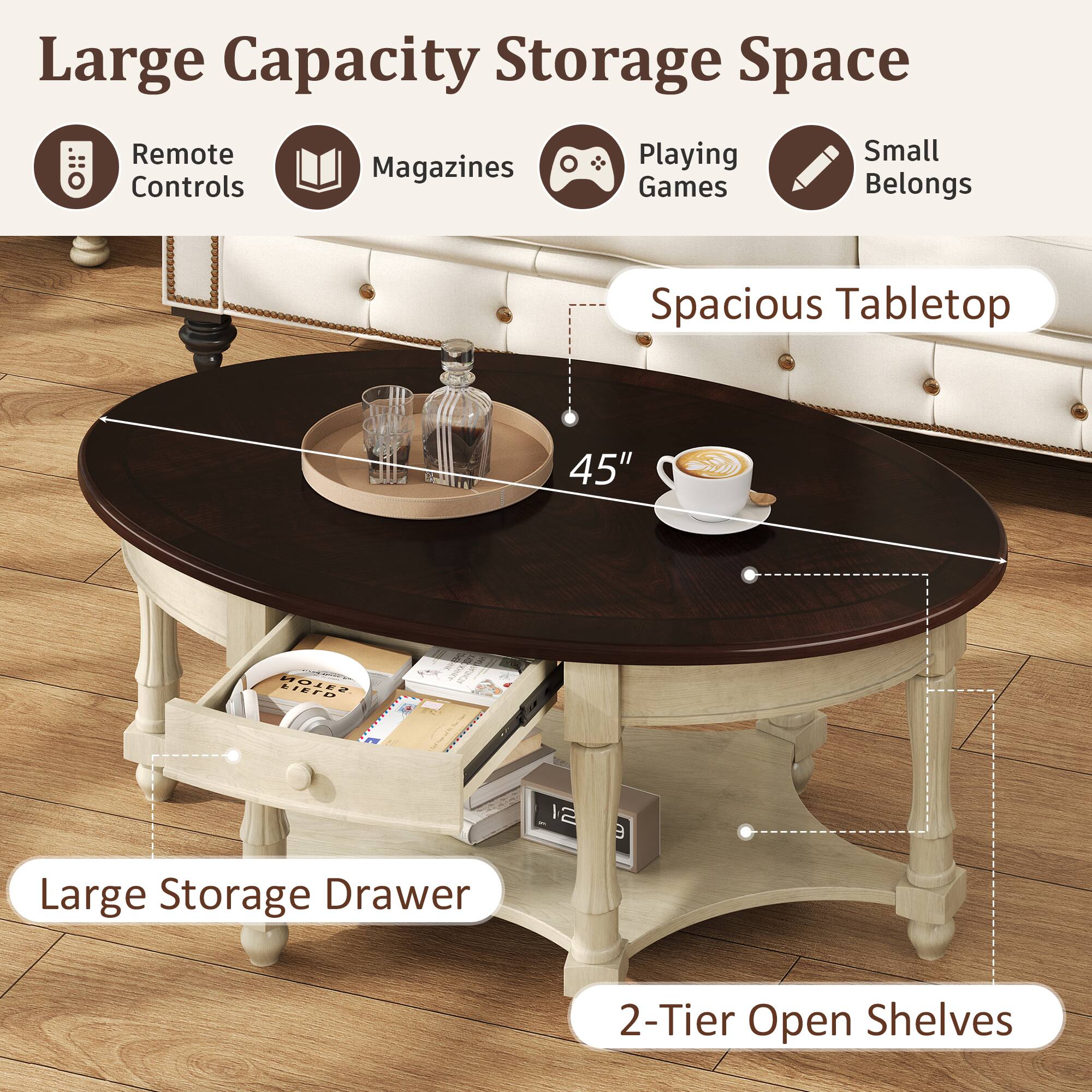 Large Capacity Storage Space

- Remote Controls
- Magazines
- Playing Games
- Small Belongs

Spacious Tabletop

Large Storage Drawer

2-Tier Open Shelves

45"