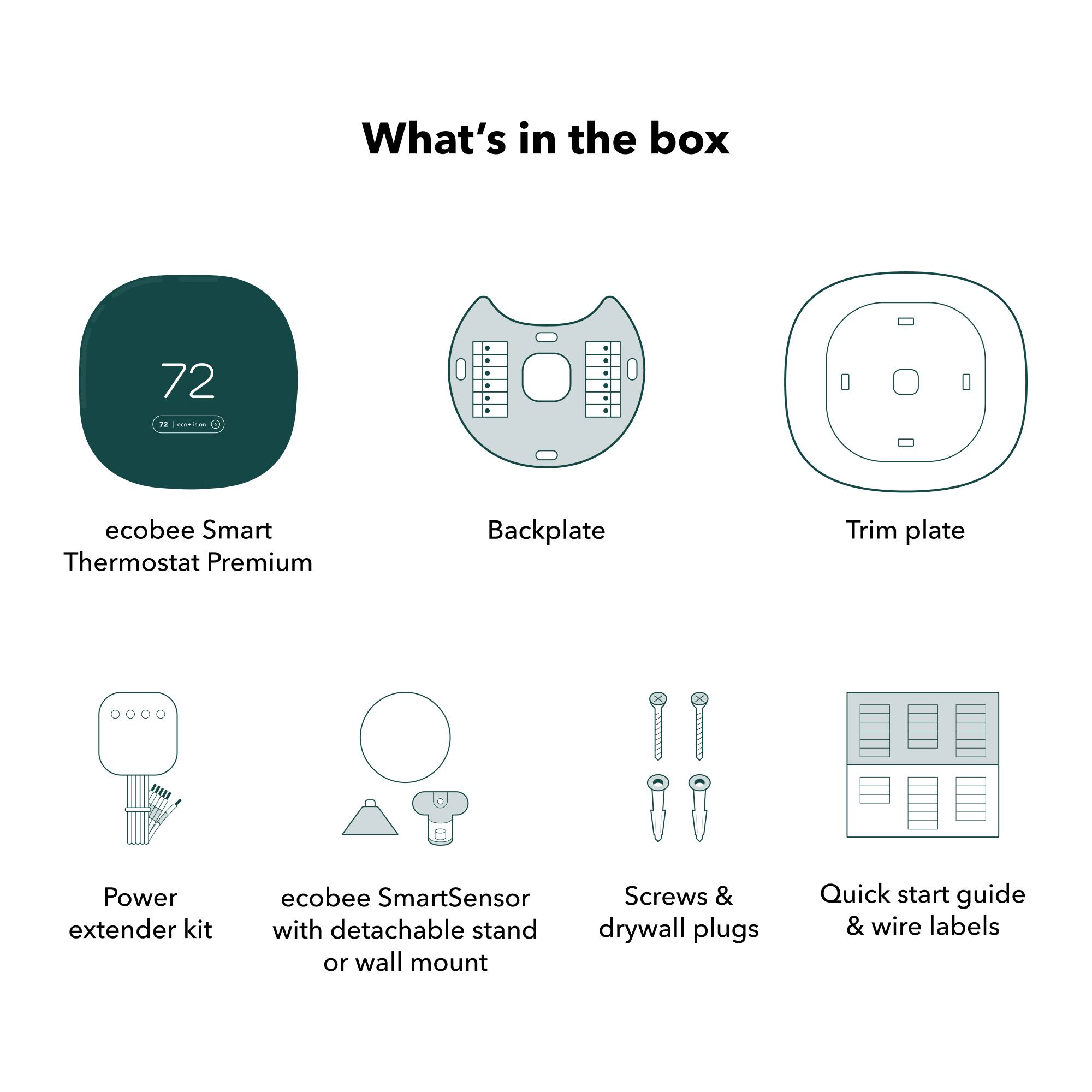 What's in the box

- ecobee Smart Thermostat Premium
- Backplate
- Trim plate
- Power extender kit
- ecobee SmartSensor with detachable stand or wall mount
- Screws & drywall plugs
- Quick start guide & wire labels