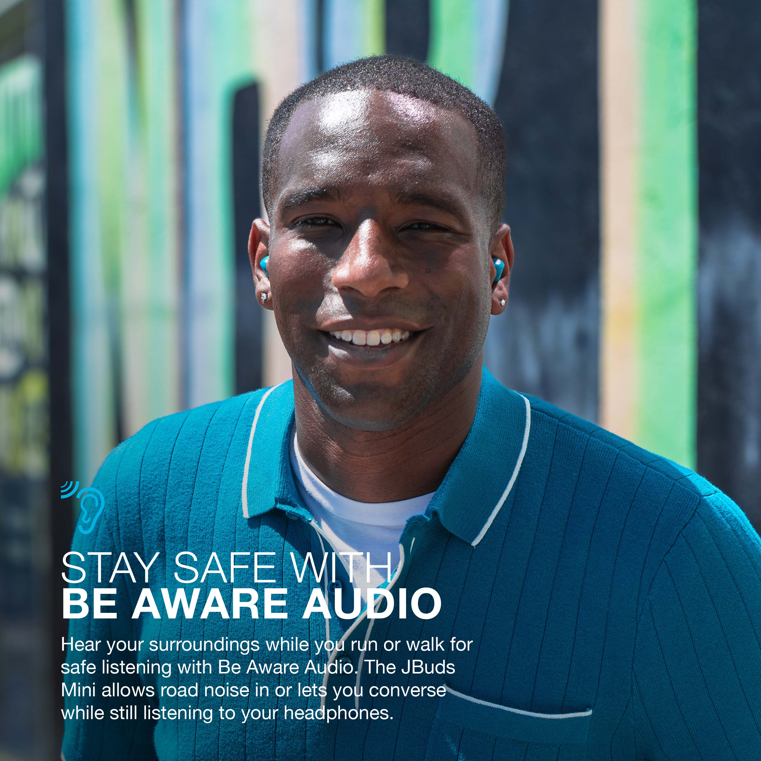 C STAY SAFE WITH BE AWARE AUDIO: Hear your surroundings while you run or walk for safe listening with Be Aware Audio. The JBuds Mini allows road noise in or lets you converse while still listening to your headphones.