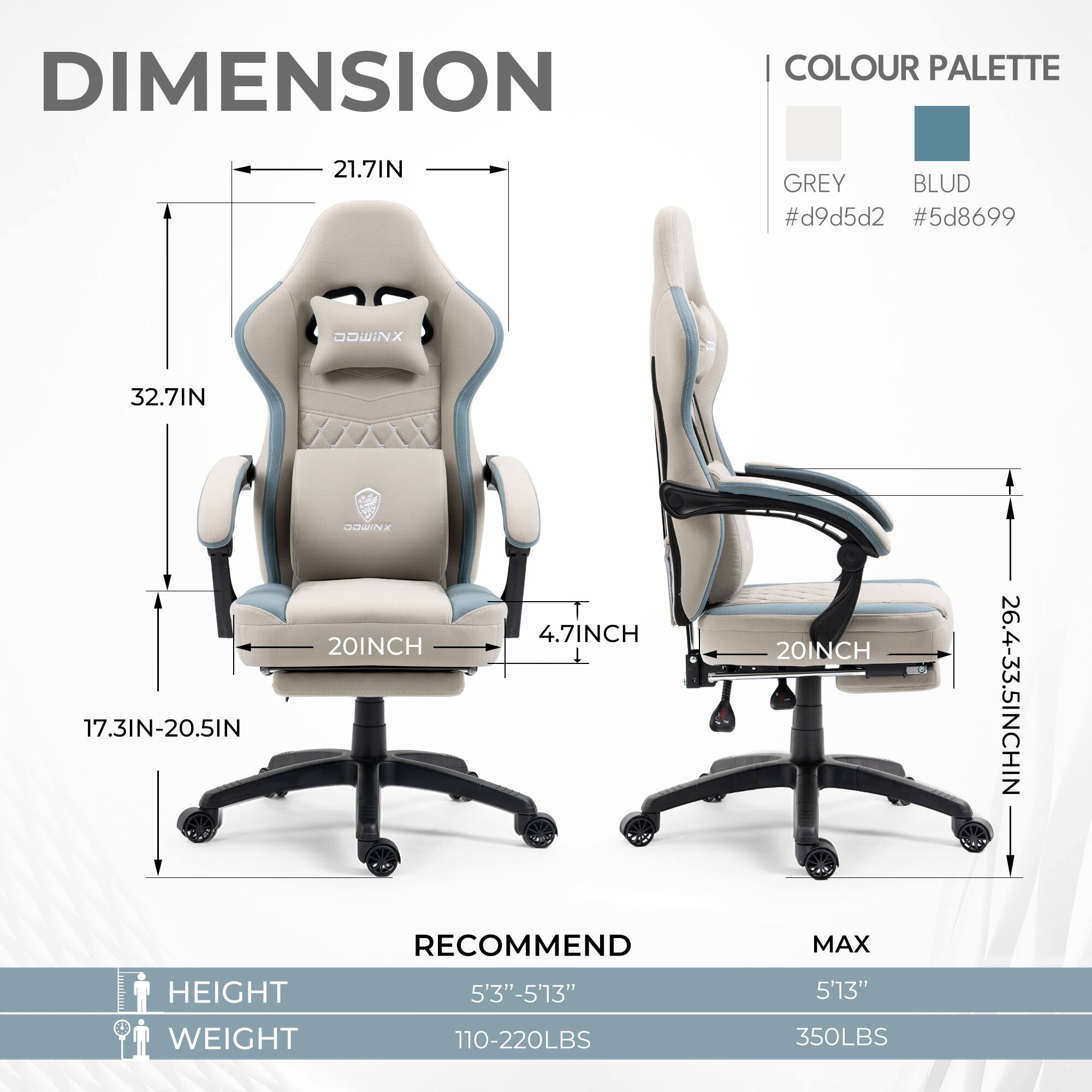 DIMENSION  
- 21.7IN  
- 32.7IN  
- 20INCH  
- 4.7INCH  
- 17.3IN-20.5IN  
- 26.4-33.5INCH  

COLOUR PALETTE  
- GREY #d9d5d2  
- BLUD #5d8699  

RECOMMEND  
- HEIGHT: 5'3"-5'13"  
- WEIGHT: 110-220LBS  

MAX  
- HEIGHT: 5'13"  
- WEIGHT: 350LBS