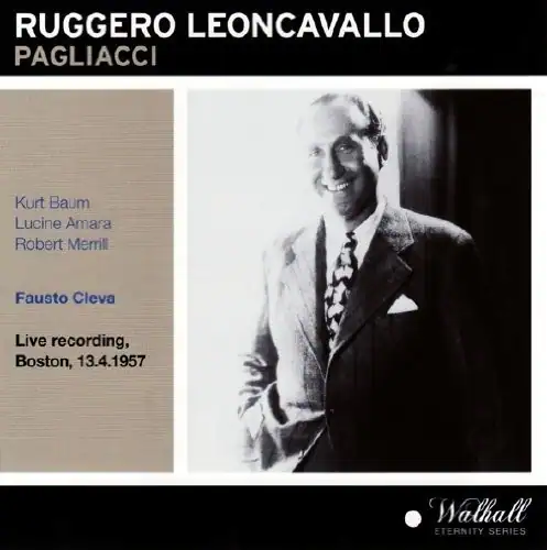 RUGGERO LEONCAVALLO  
PAGLIACCI  

Kurt Baum  
Lucine Amara  
Robert Merrill  

Fausto Cleva  

Live recording,  
Boston, 13.4.1957  

Walhall  
ETERNITY SERIES