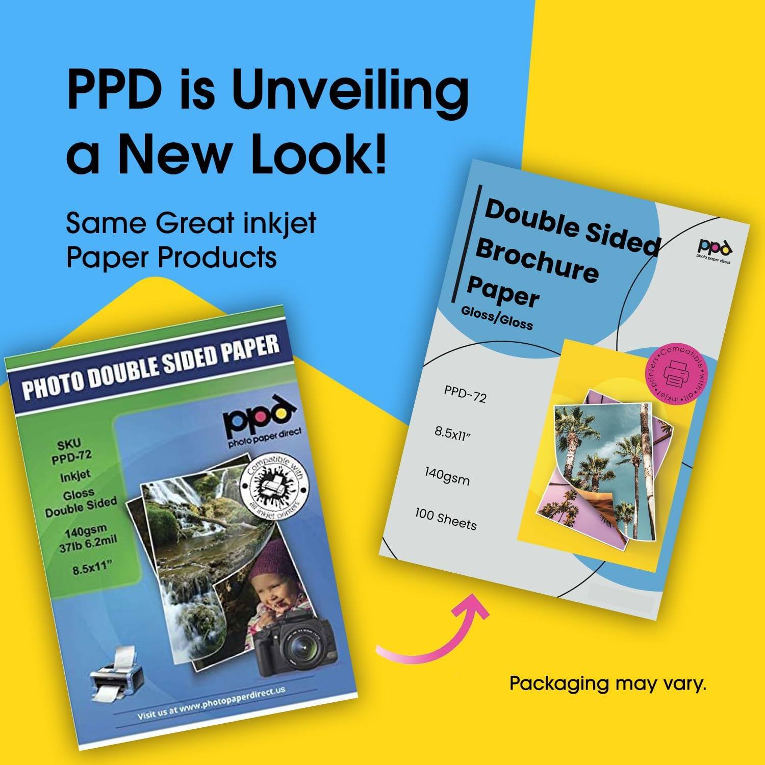 PPD is Unveiling a New Look! Same Great inkjet Double Sided Paper Products pp Brochure Paper Gloss/Gloss PHOTO DOUBLE SIDED PAPER Compatiol PHOTO DOUBLE SIDED PAPER printers with PPD-72 :/@/vu1-110 A pp photo poper direct 8.5x11" SKU PPD-72 Compation Inkjet with 140gsm Gloss Double Sided Cene P 100 140gsm Sheets 37lb 6.2mil 8.5x11" us at www.photopaperdirect.us Visit Packaging may vary.
