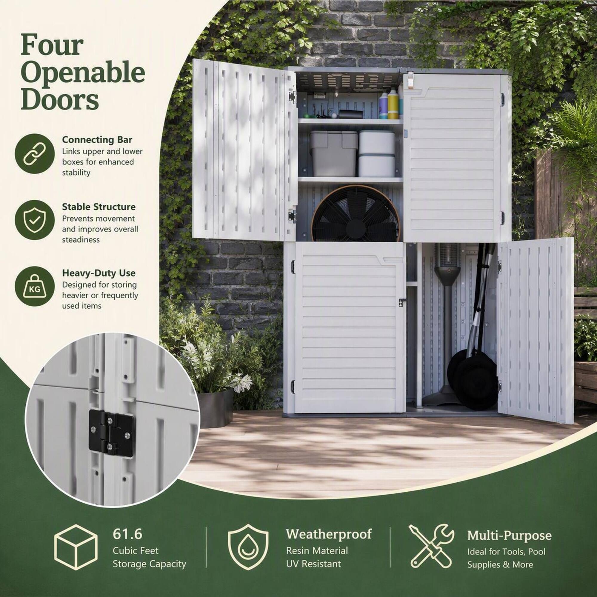 Four Openable Doors

Connecting Bar Links upper and lower boxes for enhanced stability

Stable Structure Prevents movement and improves overall steadiness

Heavy-Duty Use Designed for storing heavier or frequently used items

61.6 Cubic Feet Storage Capacity

Weatherproof Resin Material UV Resistant

Multi-Purpose Ideal for Tools, Pool Supplies & More